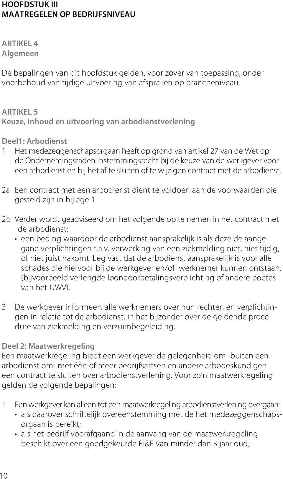 ARTIKEL 5 Keuze, inhoud en uitvoering van arbodienstverlening Deel1: Arbodienst 1 Het medezeggenschapsorgaan heeft op grond van artikel 27 van de Wet op de Ondernemingsraden instemmingsrecht bij de