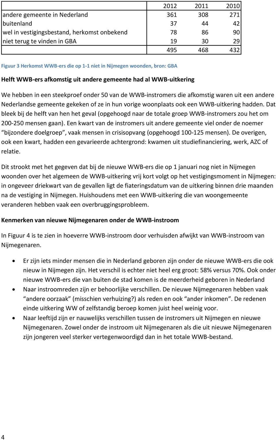 uit een andere Nederlandse gemeente gekeken of ze in hun vorige woonplaats ook een WWB-uitkering hadden.