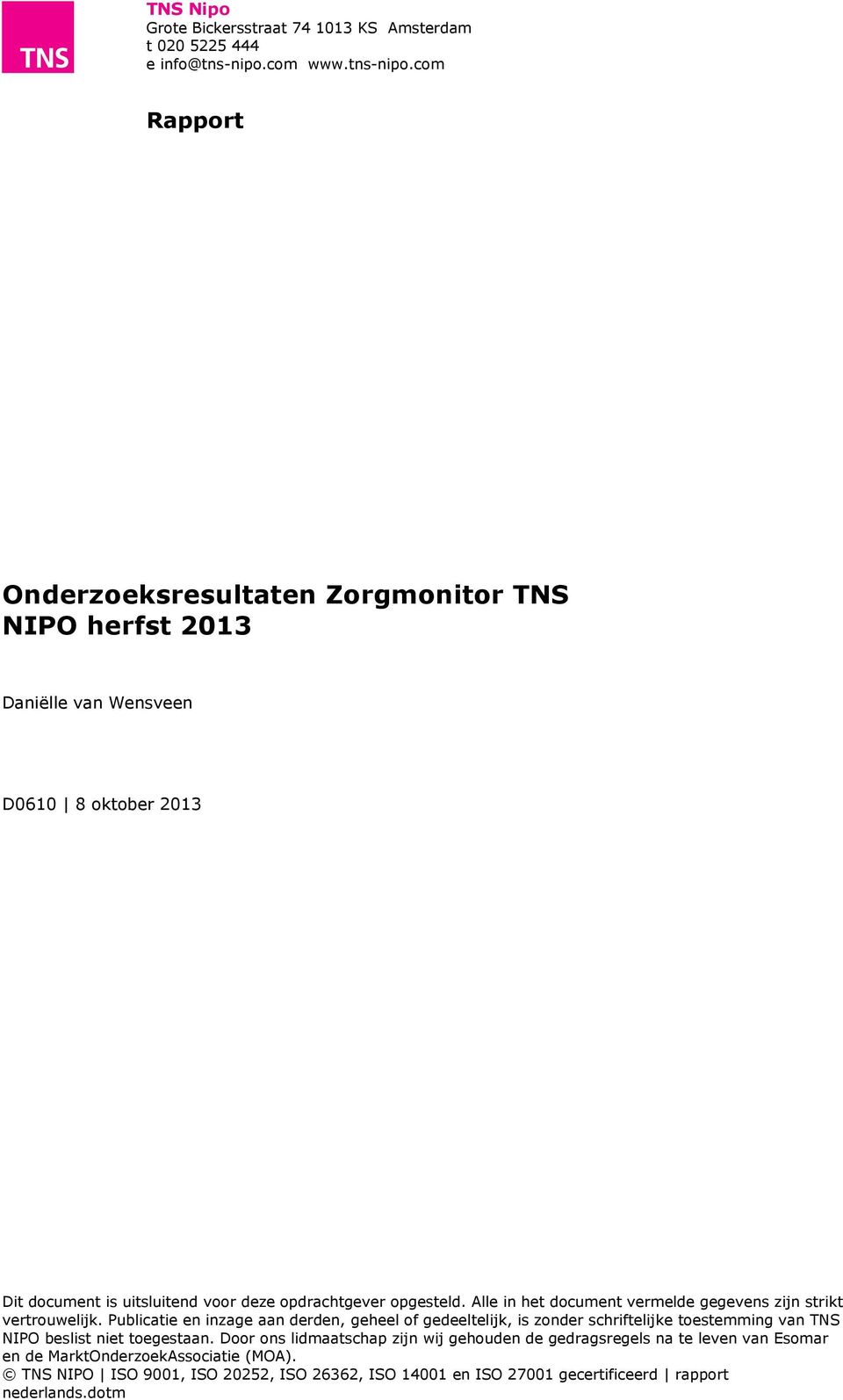 com Rapport Onderzoeksresultaten Zorgmonitor TNS NIPO herfst 2013 Daniëlle van Wensveen D0610 8 oktober 2013 Dit document is uitsluitend voor deze opdrachtgever opgesteld.