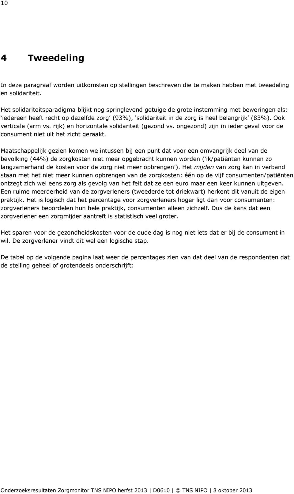 Ook verticale (arm vs. rijk) en horizontale solidariteit (gezond vs. ongezond) zijn in ieder geval voor de consument niet uit het zicht geraakt.