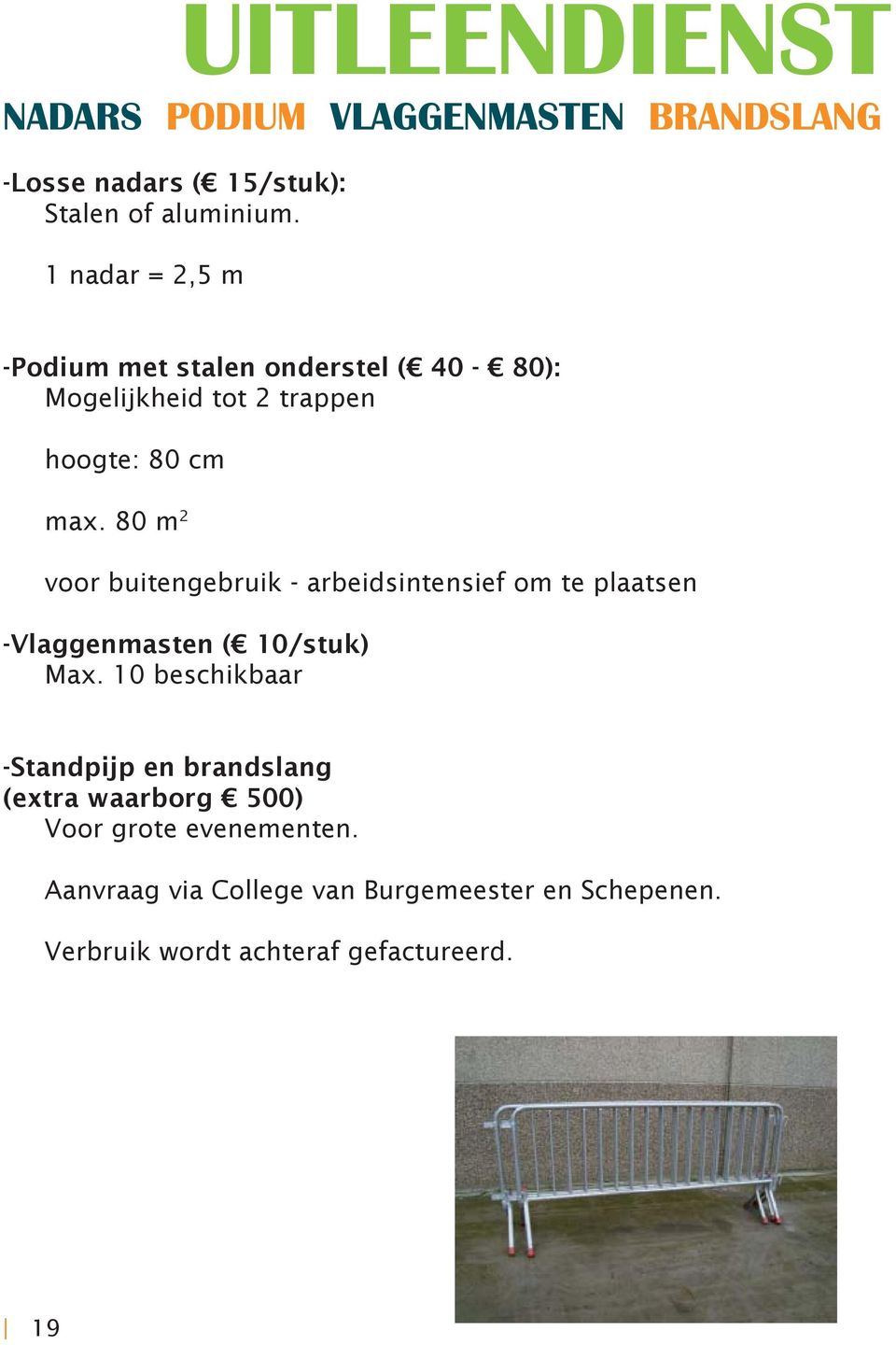 Mogelijkheid tot 2 trappen hoogte: 80 cm max.