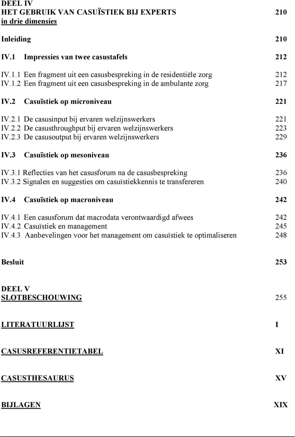 2.3 De casusoutput bij ervaren welzijnswerkers 229 IV.3 Casuïstiek op mesoniveau 236 IV.3.1 Reflecties van het casusforum na de casusbespreking 236 IV.3.2 Signalen en suggesties om casuïstiekkennis te transfereren 240 IV.