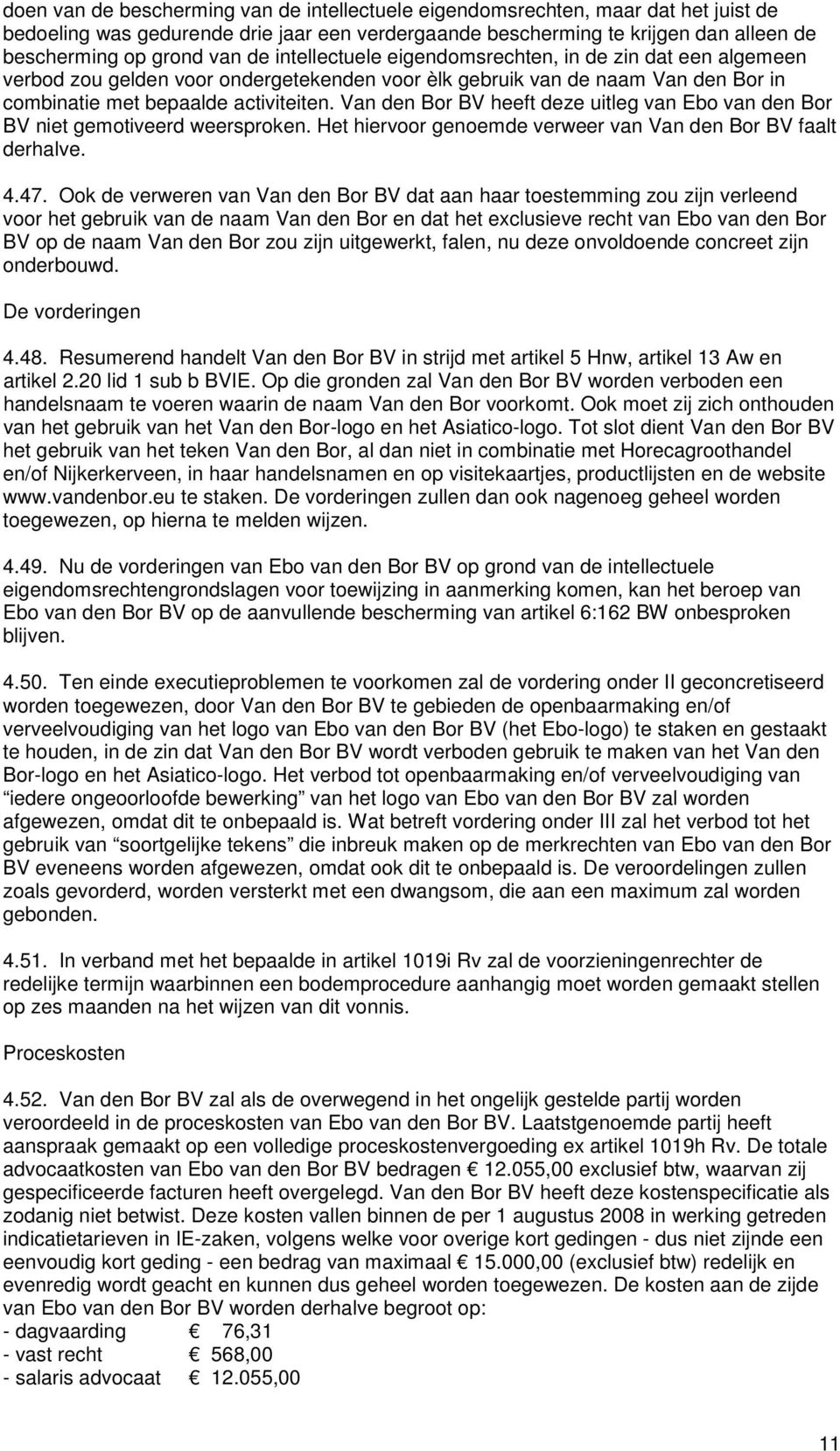 Van den Bor BV heeft deze uitleg van Ebo van den Bor BV niet gemotiveerd weersproken. Het hiervoor genoemde verweer van Van den Bor BV faalt derhalve. 4.47.