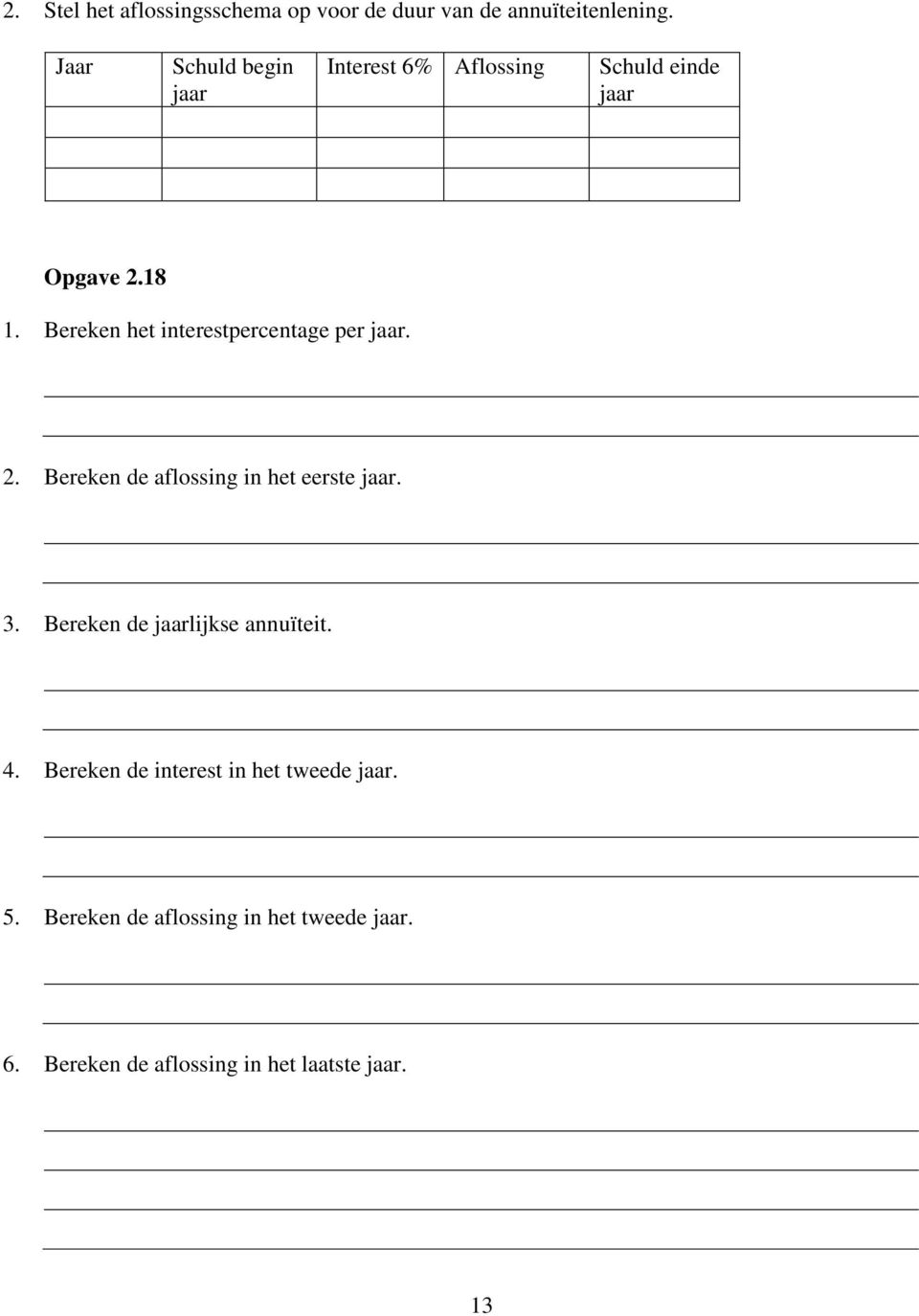 Bereken het interestpercentage per jaar. 2. Bereken de aflossing in het eerste jaar. 3.