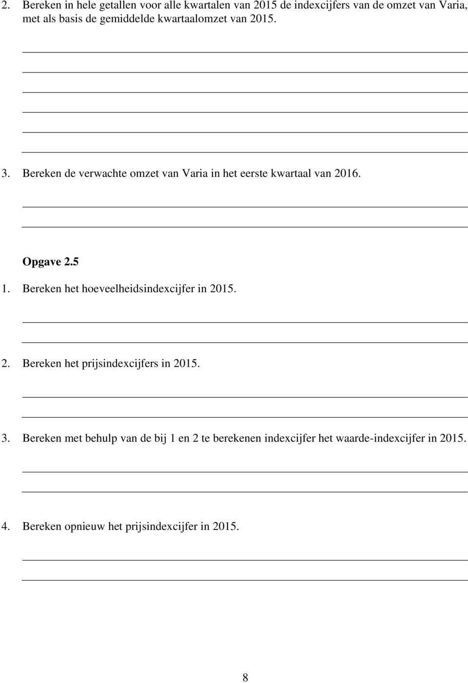 5 1. Bereken het hoeveelheidsindexcijfer in 2015. 2. Bereken het prijsindexcijfers in 2015. 3.