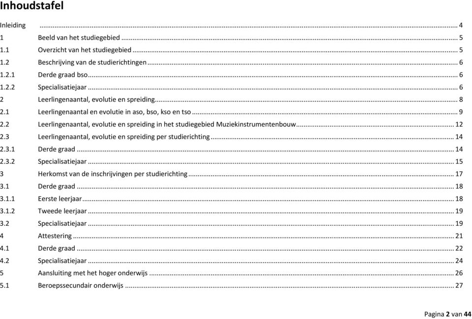 2 Leerlingenaantal, evolutie en spreiding in het studiegebied Muziekinstrumentenbouw... 12 2.3 Leerlingenaantal, evolutie en spreiding per studierichting... 14 2.3.1 Derde graad... 14 2.3.2 Specialisatiejaar.