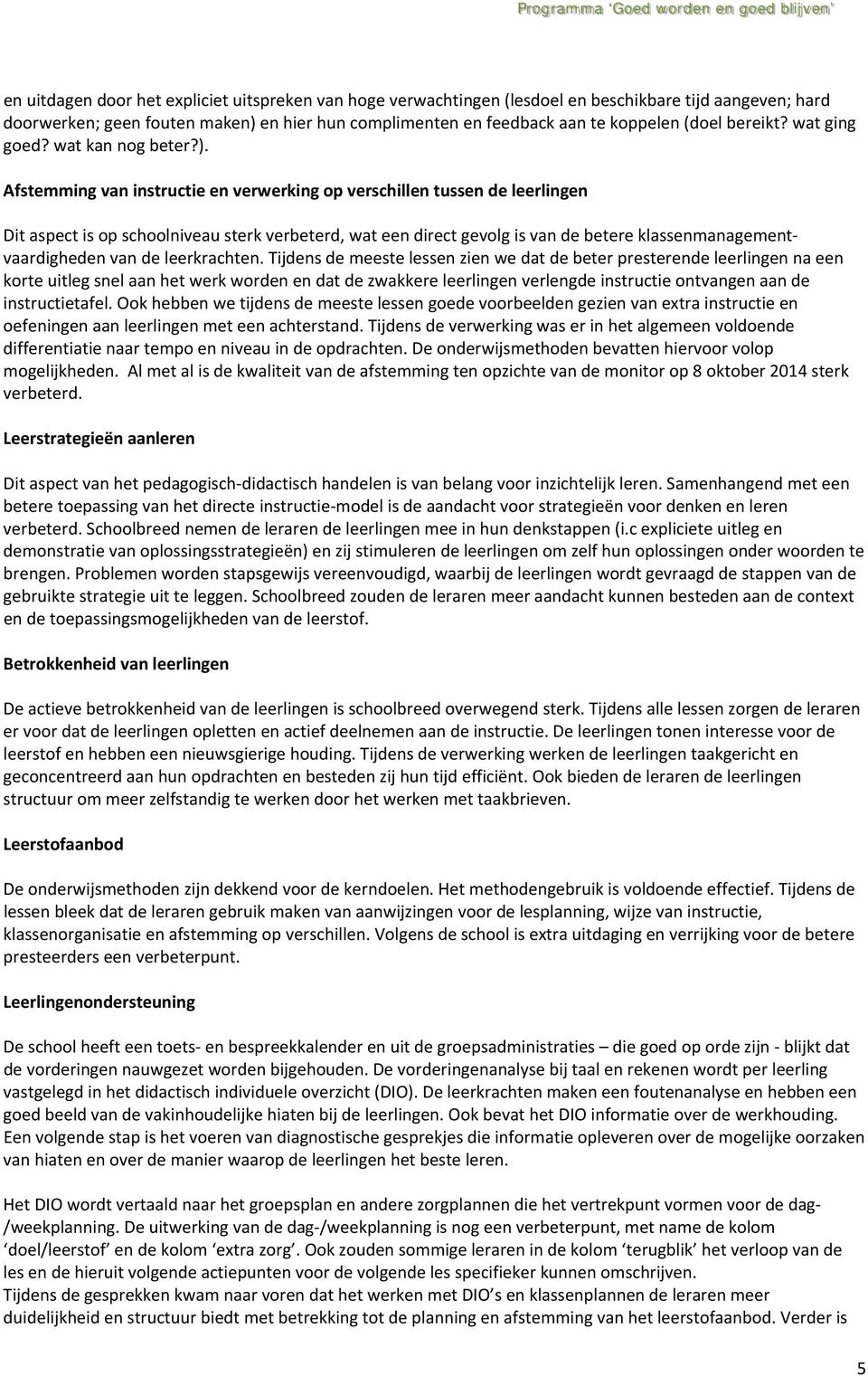 Afstemming van instructie en verwerking op verschillen tussen de leerlingen Dit aspect is op schoolniveau sterk verbeterd, wat een direct gevolg is van de betere klassenmanagementvaardigheden van de