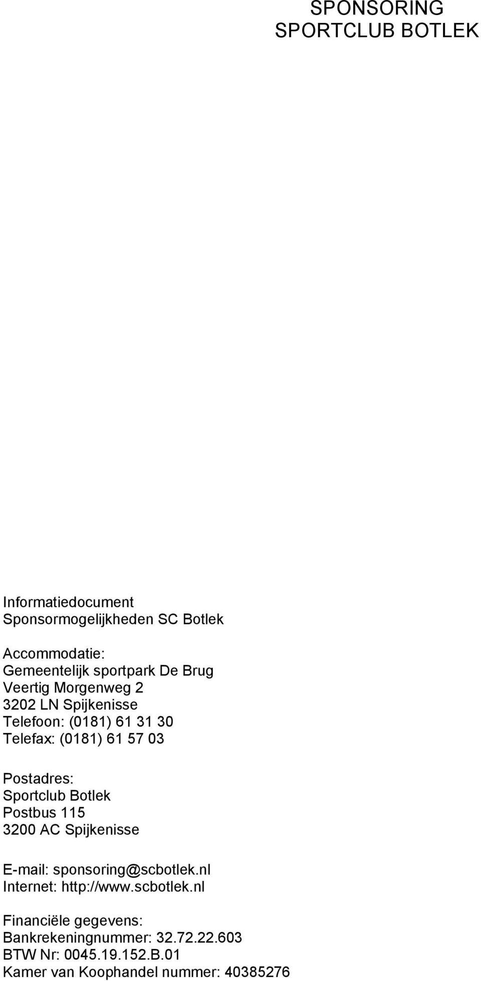 Postadres: Sportclub Botlek Postbus 115 3200 AC Spijkenisse E-mail: sponsoring@scbotlek.nl Internet: http://www.