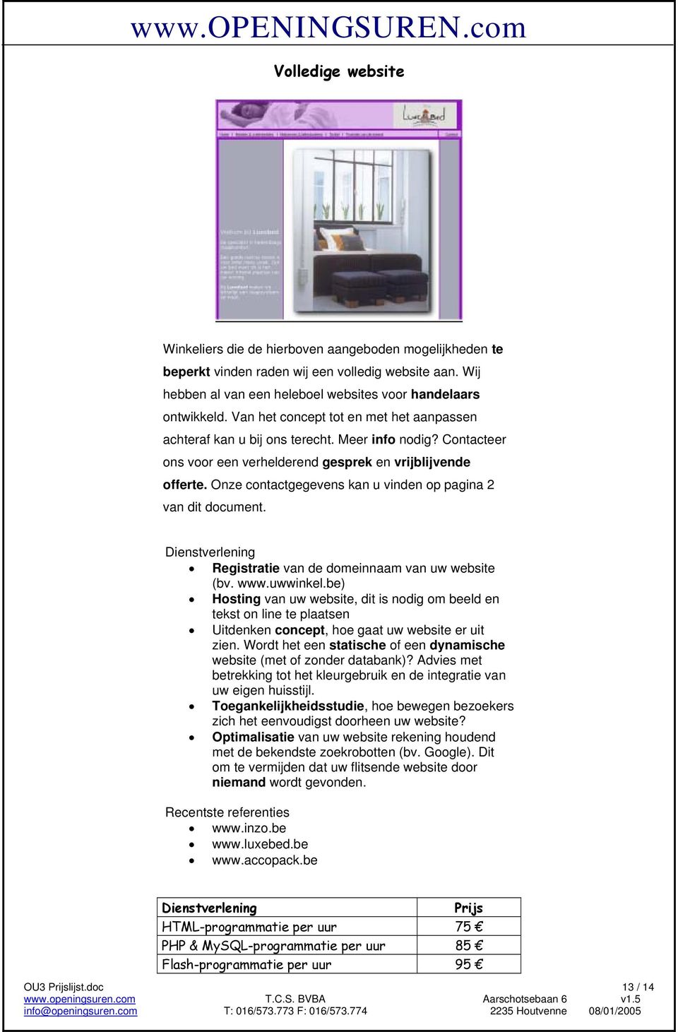 Onze contactgegevens kan u vinden op pagina 2 van dit document. Dienstverlening Registratie van de domeinnaam van uw website (bv. www.uwwinkel.