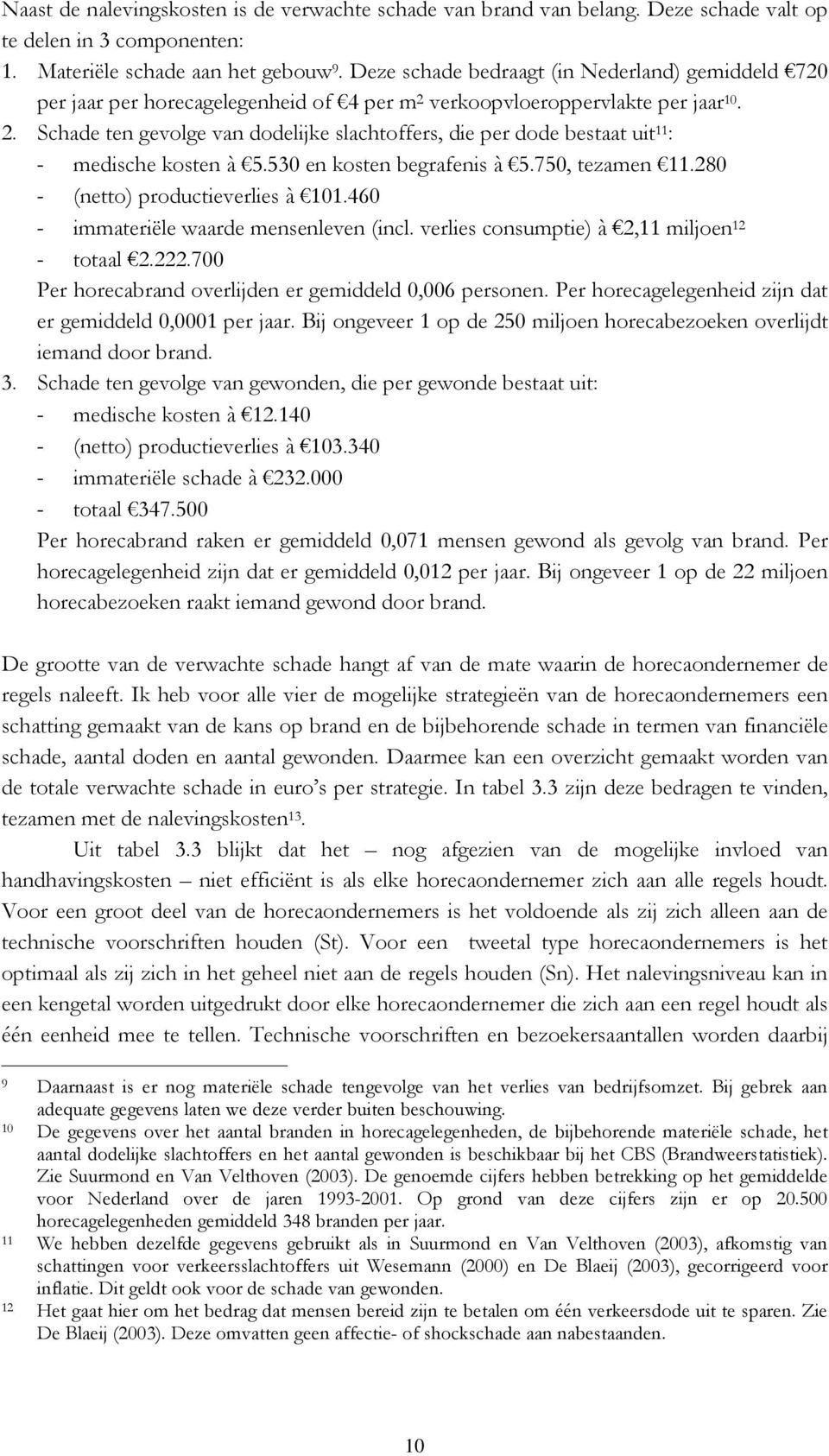 530 en kosten begrafenis à 5.750, tezamen 11.280 - (netto) productieverlies à 101.460 - immateriële waarde mensenleven (incl. verlies consumptie) à 2,11 miljoen 12 - totaal 2.222.