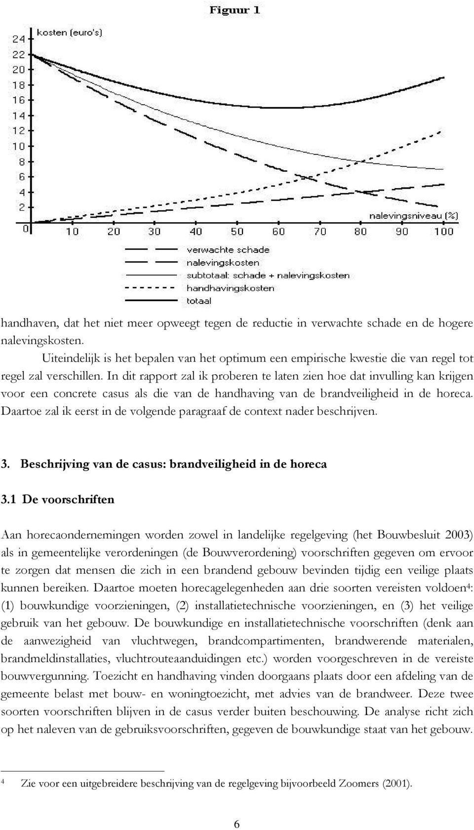 In dit rapport zal ik proberen te laten zien hoe dat invulling kan krijgen voor een concrete casus als die van de handhaving van de brandveiligheid in de horeca.