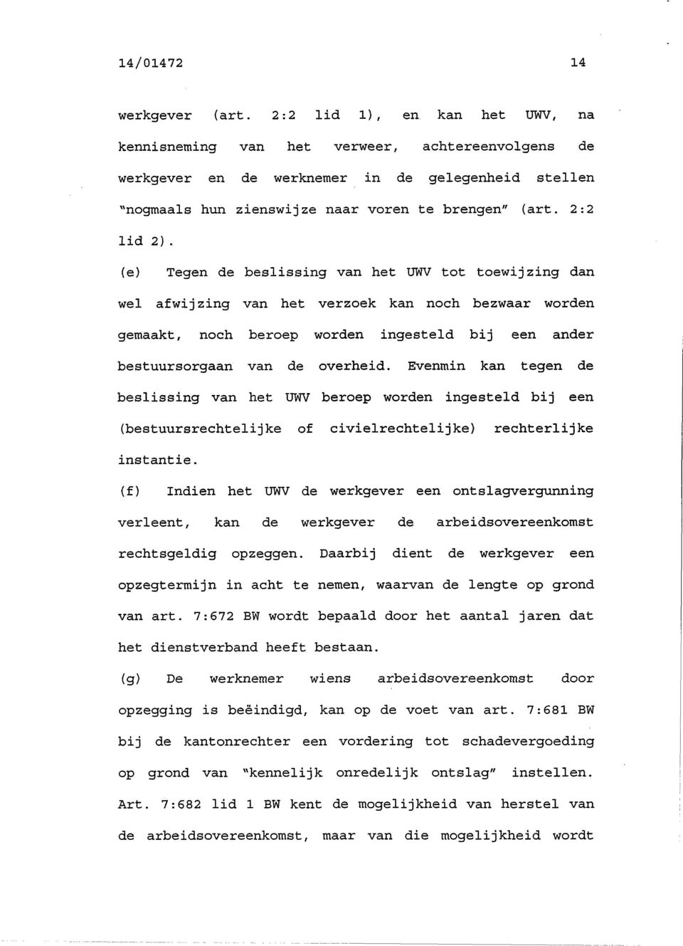 2:2 lid 2) (e) Tegen de beslissing van het UWV tot toewijzing dan wel afwijzing van het verzoek kan noch bezwaar worden gemaakt, noch beroep worden ingesteld bij een ander bestuursorgaan van de