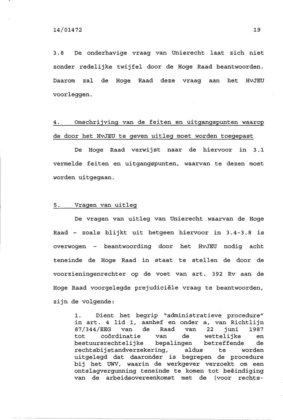 1 vermelde feiten en uitgangspunten, waarvan te dezen moet worden uitgegaan. 5. Vragen van uitleg De vragen van uitleg van Unierecht waarvan de Hoge Raad - zoals blijkt uit hetgeen hiervoor in 3.4-3.