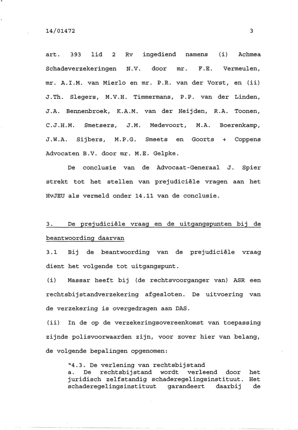 Smeets en Goorts + Coppens Advocaten B.V. door mr. M.E. Gelpke. De conclusie van de Advocaat-Generaal J. Spier strekt tot het stellen van prejudiciële vragen aan het HvJEU als vermeld onder 14.