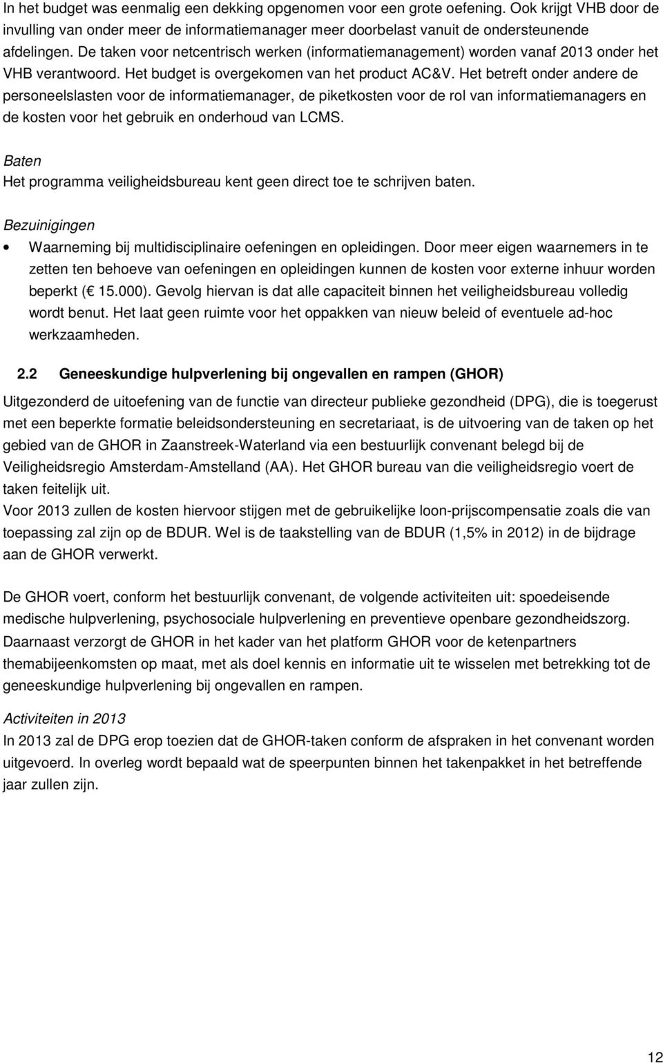 Het betreft onder andere de personeelslasten voor de informatiemanager, de piketkosten voor de rol van informatiemanagers en de kosten voor het gebruik en onderhoud van LCMS.