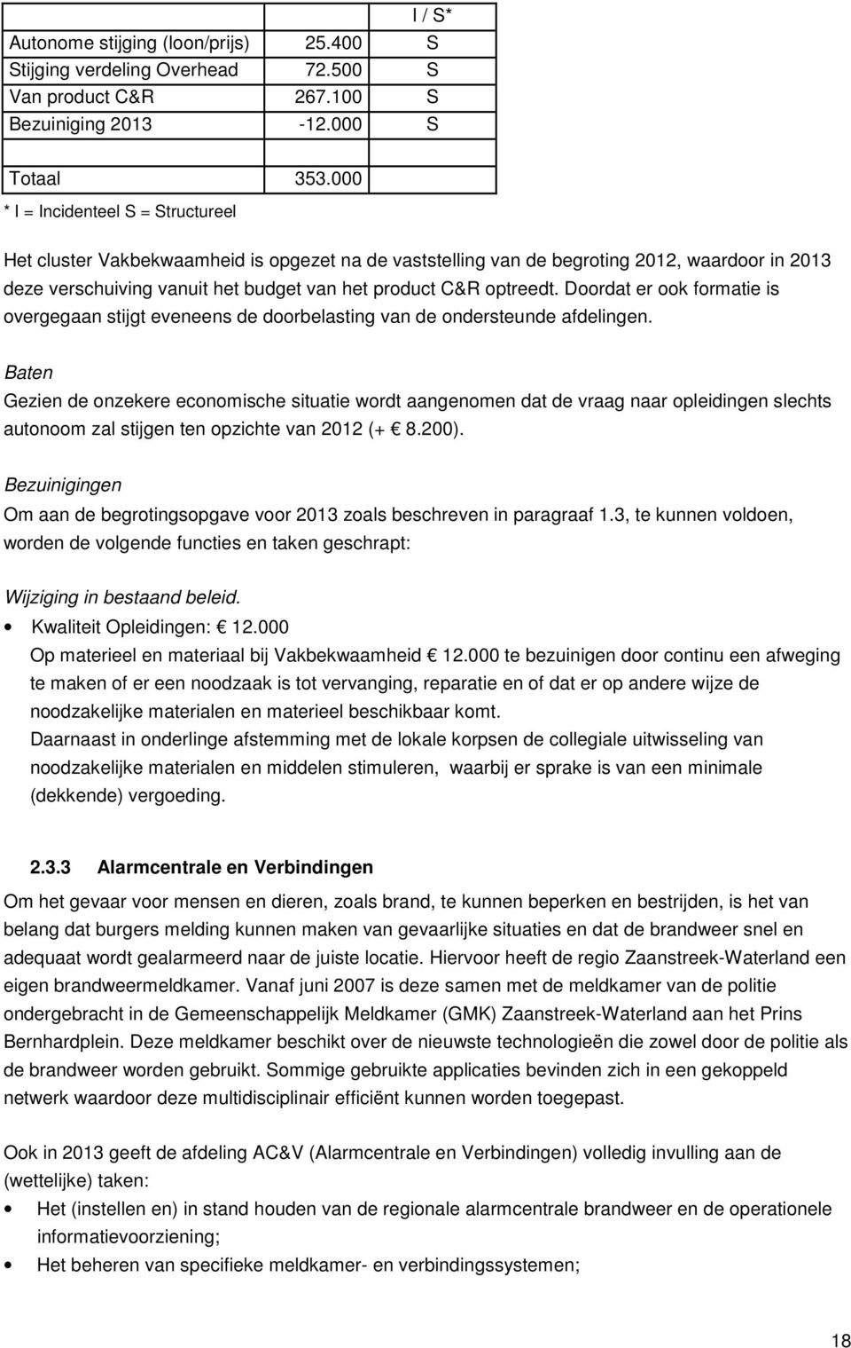 Doordat er ook formatie is overgegaan stijgt eveneens de doorbelasting van de ondersteunde afdelingen.