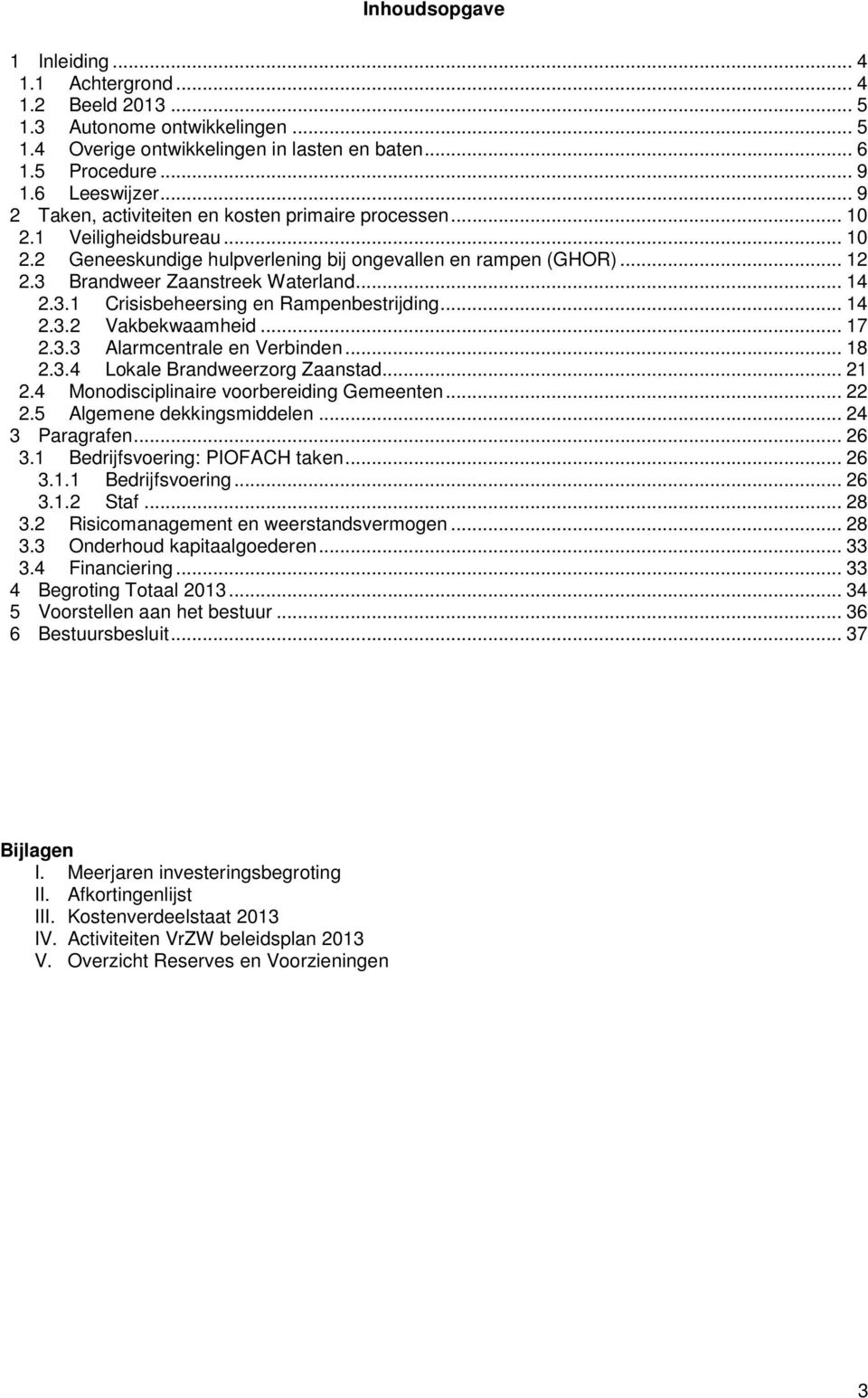 .. 14 2.3.1 Crisisbeheersing en Rampenbestrijding... 14 2.3.2 Vakbekwaamheid... 17 2.3.3 Alarmcentrale en Verbinden... 18 2.3.4 Lokale Brandweerzorg Zaanstad... 21 2.