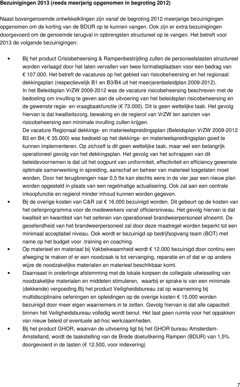 Het betreft voor 2013 de volgende bezuinigingen: Bij het product Crisisbeheersing & Rampenbestrijding zullen de personeelslasten structureel worden verlaagd door het laten vervallen van twee