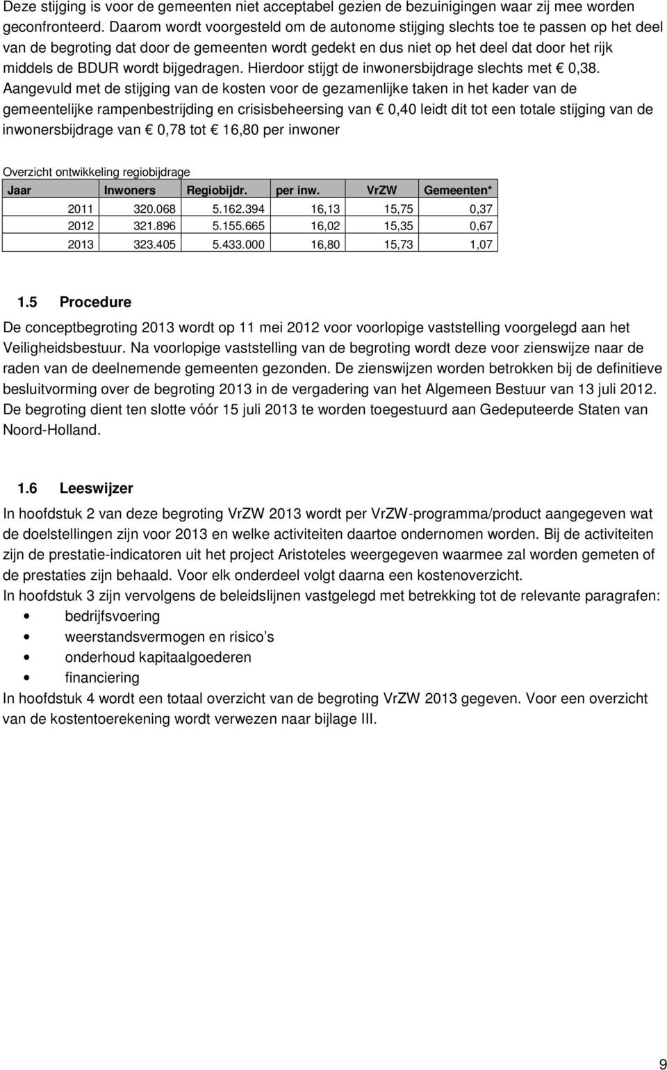 bijgedragen. Hierdoor stijgt de inwonersbijdrage slechts met 0,38.