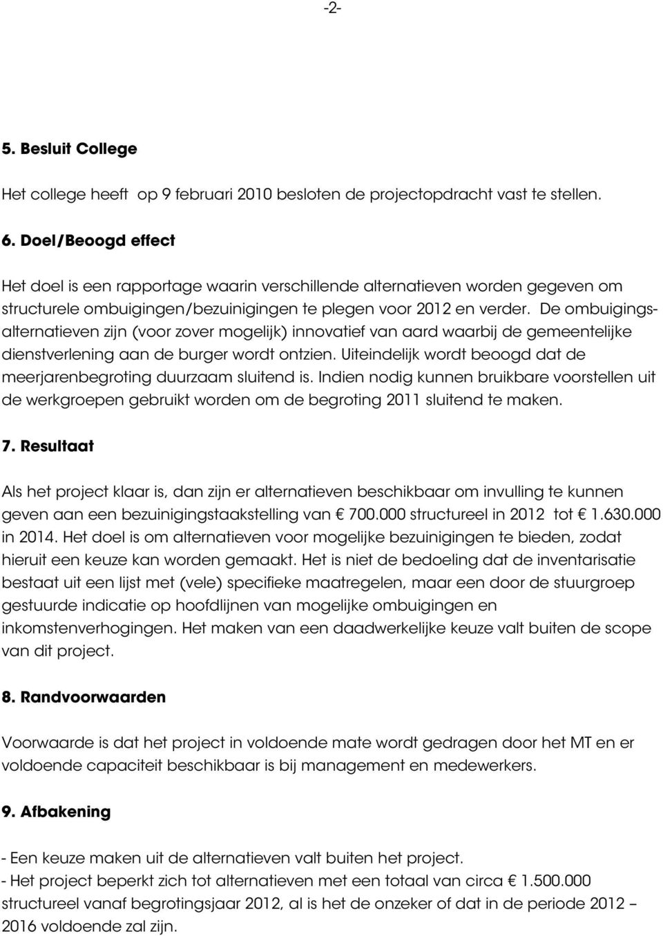 De ombuigingsalternatieven zijn (voor zover mogelijk) innovatief van aard waarbij de gemeentelijke dienstverlening aan de burger wordt ontzien.