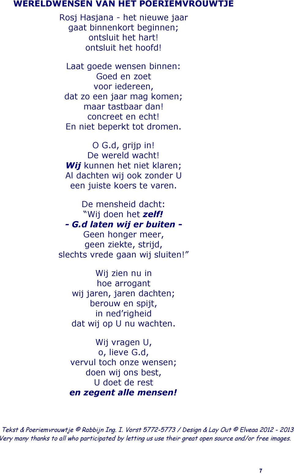 Wij kunnen het niet klaren; Al dachten wij ook zonder U een juiste koers te varen. De mensheid dacht: Wij doen het zelf! - G.