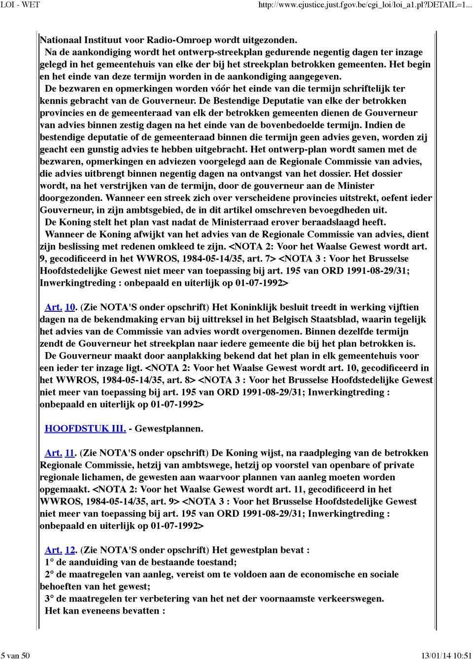 Het begin en het einde van deze termijn worden in de aankondiging aangegeven. De bezwaren en opmerkingen worden vóór het einde van die termijn schriftelijk ter kennis gebracht van de Gouverneur.