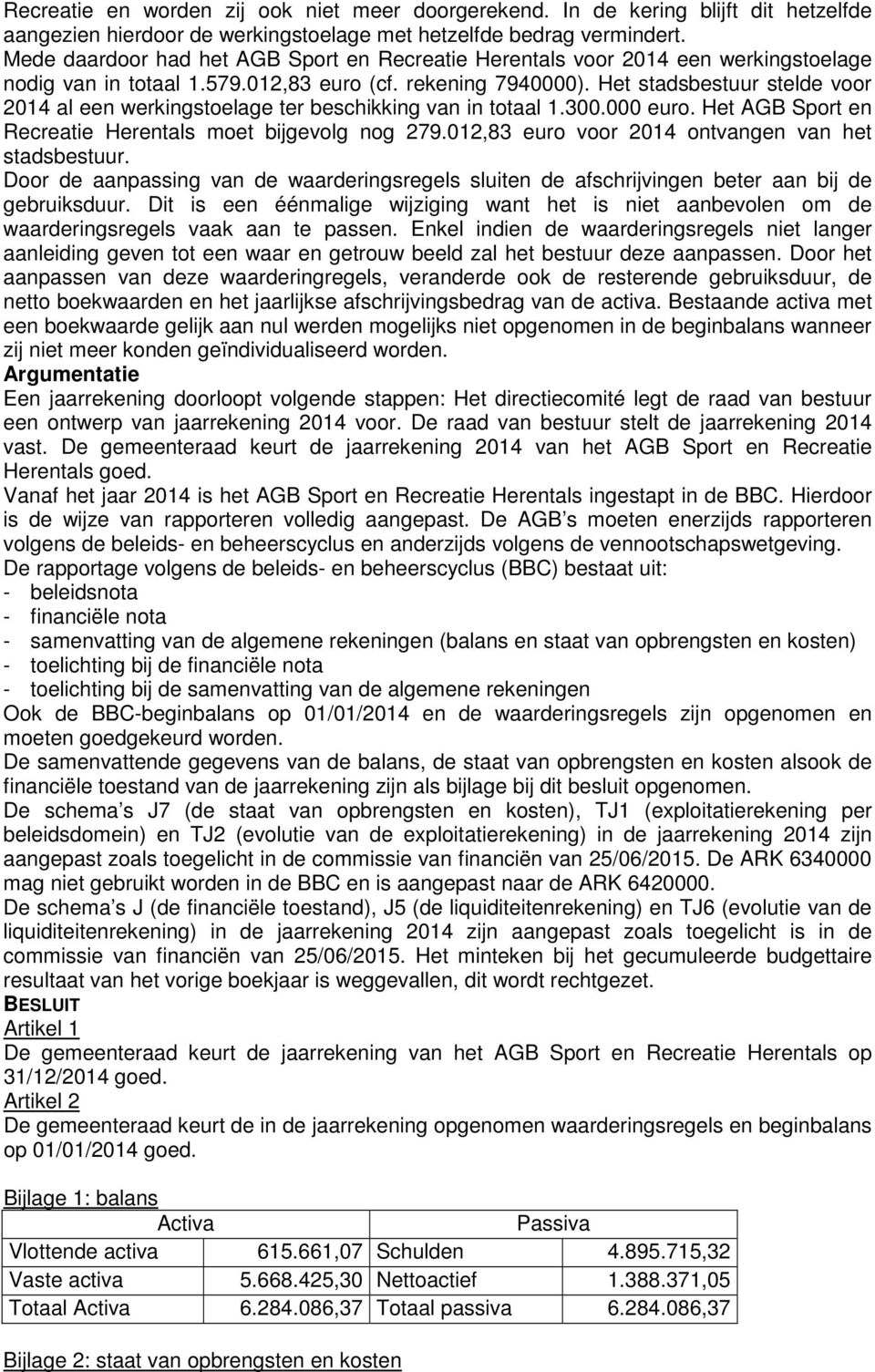 Het stadsbestuur stelde voor 2014 al een werkingstoelage ter beschikking van in totaal 1.300.000 euro. Het AGB Sport en Recreatie Herentals moet bijgevolg nog 279.