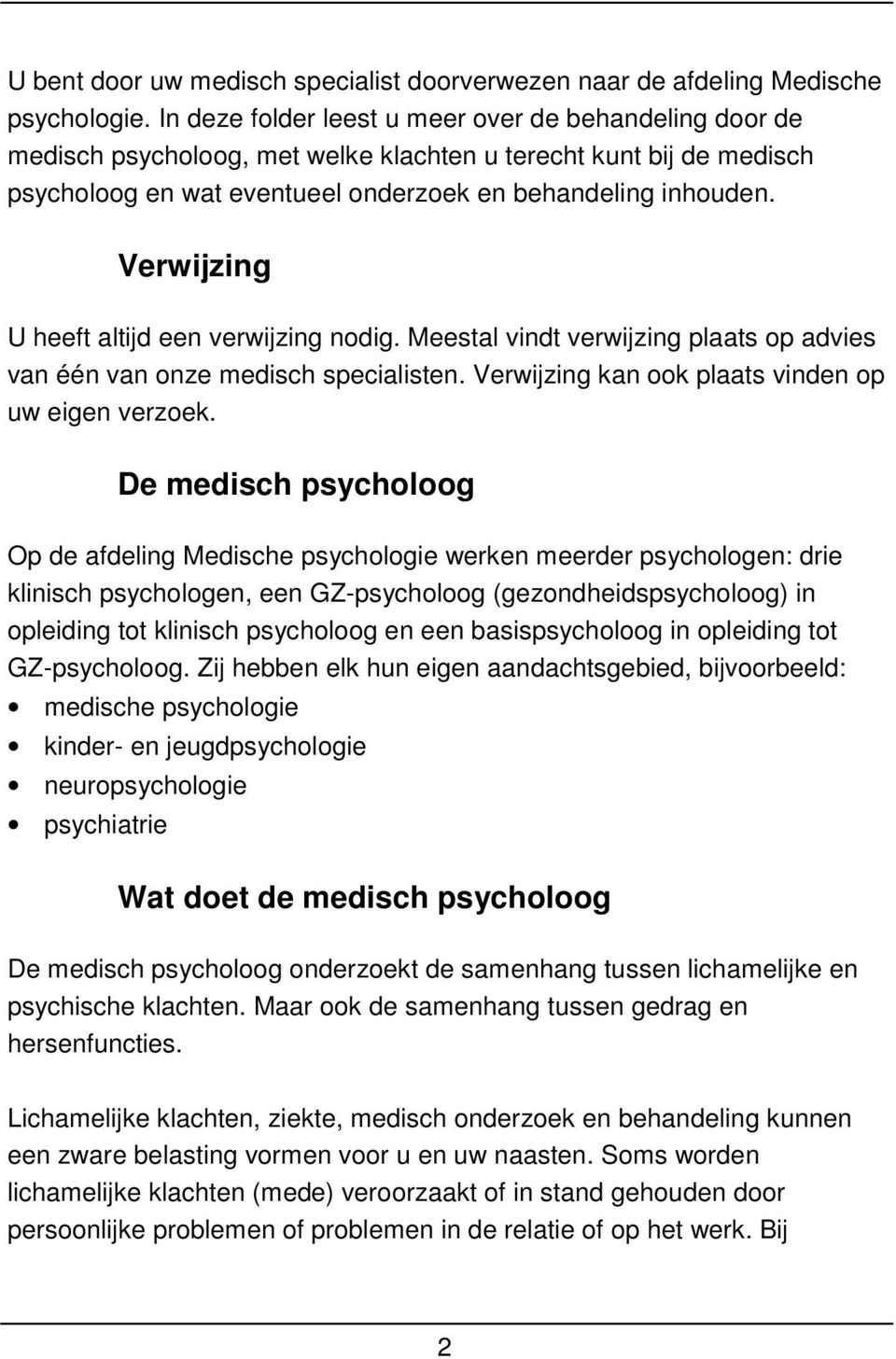 Verwijzing U heeft altijd een verwijzing nodig. Meestal vindt verwijzing plaats op advies van één van onze medisch specialisten. Verwijzing kan ook plaats vinden op uw eigen verzoek.