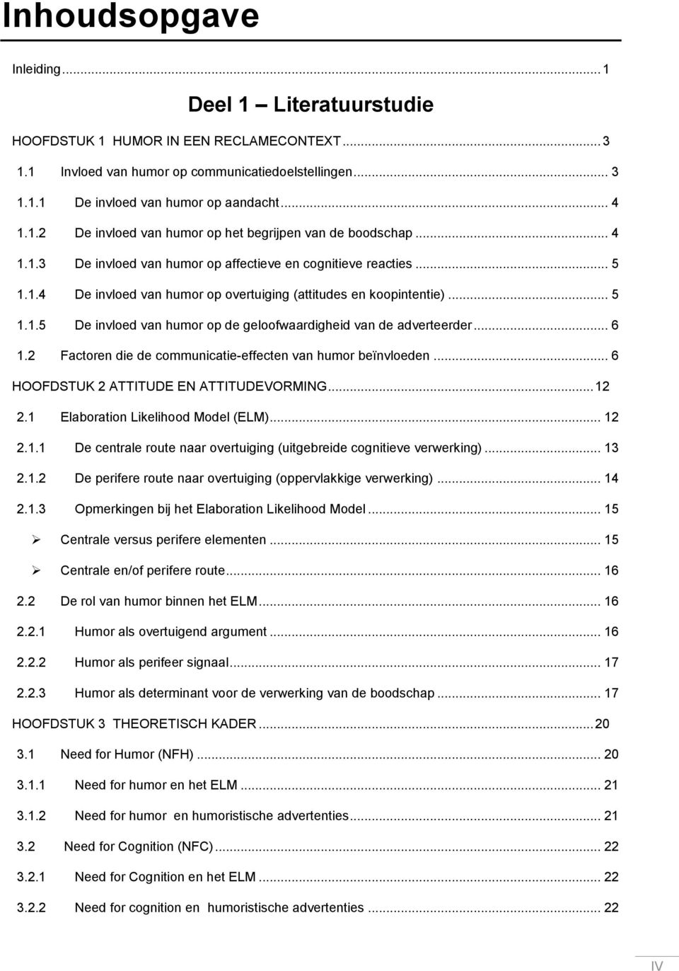 .. 5 1.1.5 De invloed van humor op de geloofwaardigheid van de adverteerder... 6 1.2 Factoren die de communicatie-effecten van humor beïnvloeden... 6 HOOFDSTUK 2 ATTITUDE EN ATTITUDEVORMING... 12 2.