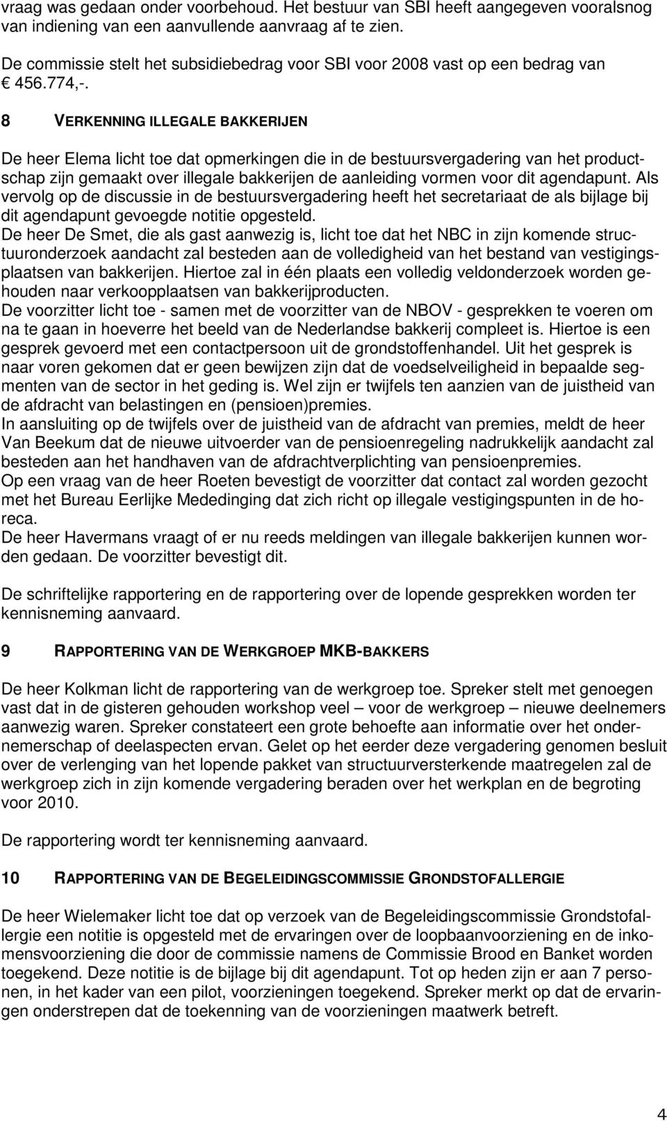 8 VERKENNING ILLEGALE BAKKERIJEN De heer Elema licht toe dat opmerkingen die in de bestuursvergadering van het productschap zijn gemaakt over illegale bakkerijen de aanleiding vormen voor dit