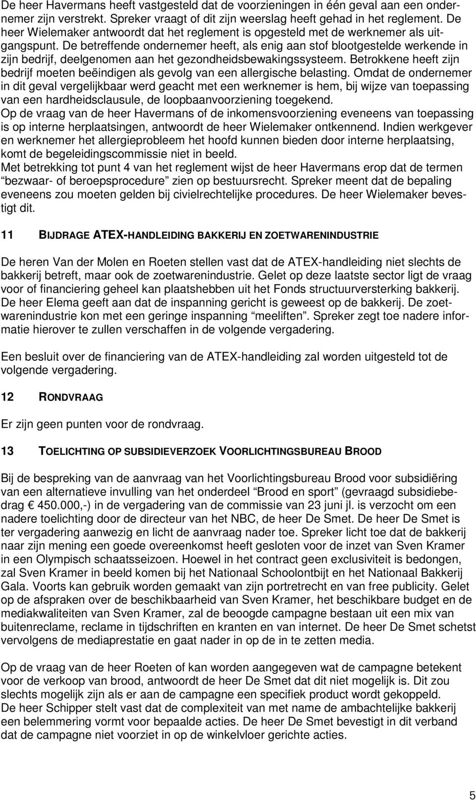 De betreffende ondernemer heeft, als enig aan stof blootgestelde werkende in zijn bedrijf, deelgenomen aan het gezondheidsbewakingssysteem.