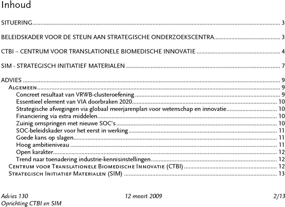 .. 10 Financiering via extra middelen... 10 Zuinig omspringen met nieuwe SOC s... 10 SOC-beleidskader voor het eerst in werking... 11 Goede kans op slagen... 11 Hoog ambitieniveau... 11 Open karakter.