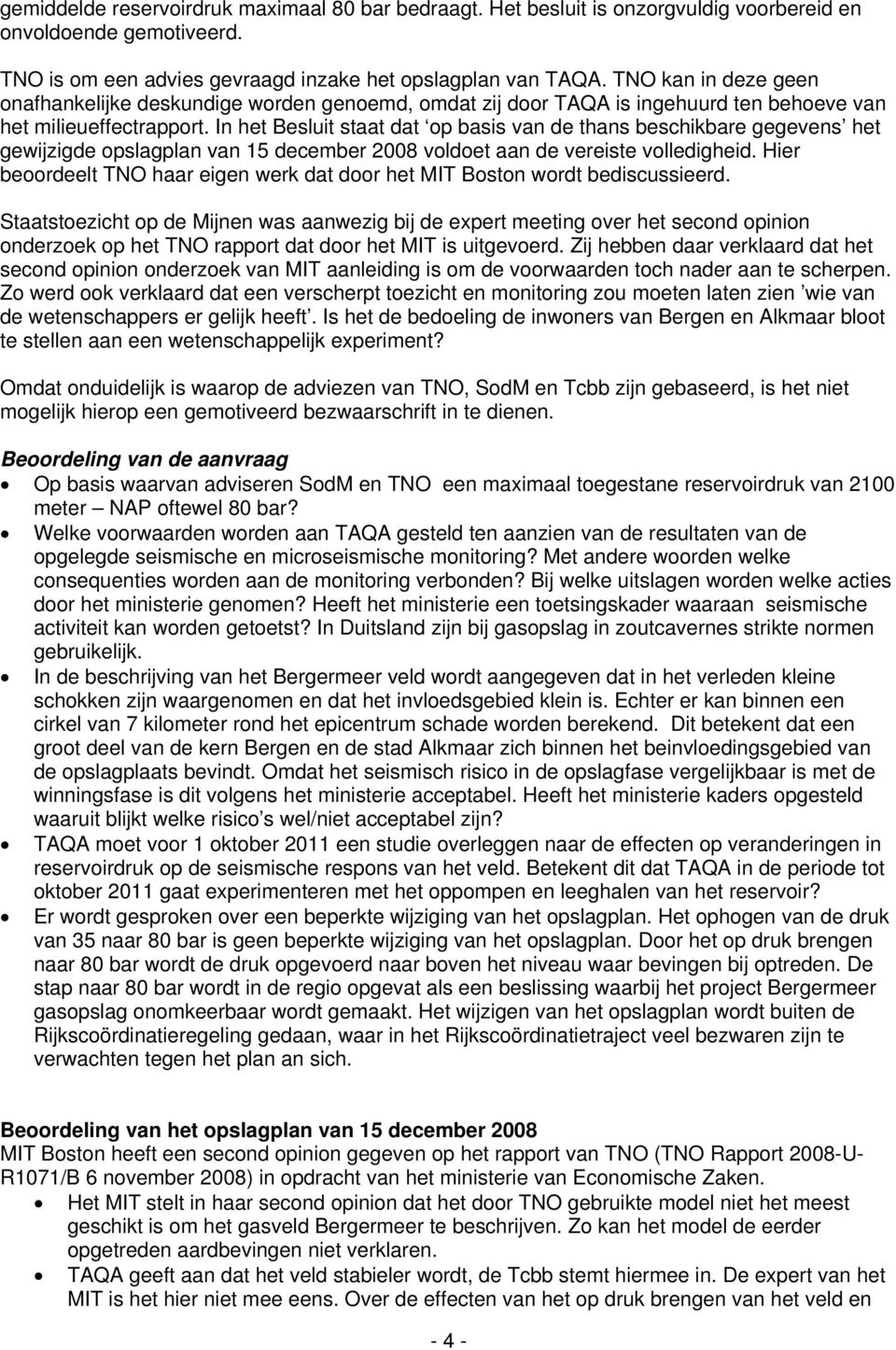 In het Besluit staat dat op basis van de thans beschikbare gegevens het gewijzigde opslagplan van 15 december 2008 voldoet aan de vereiste volledigheid.