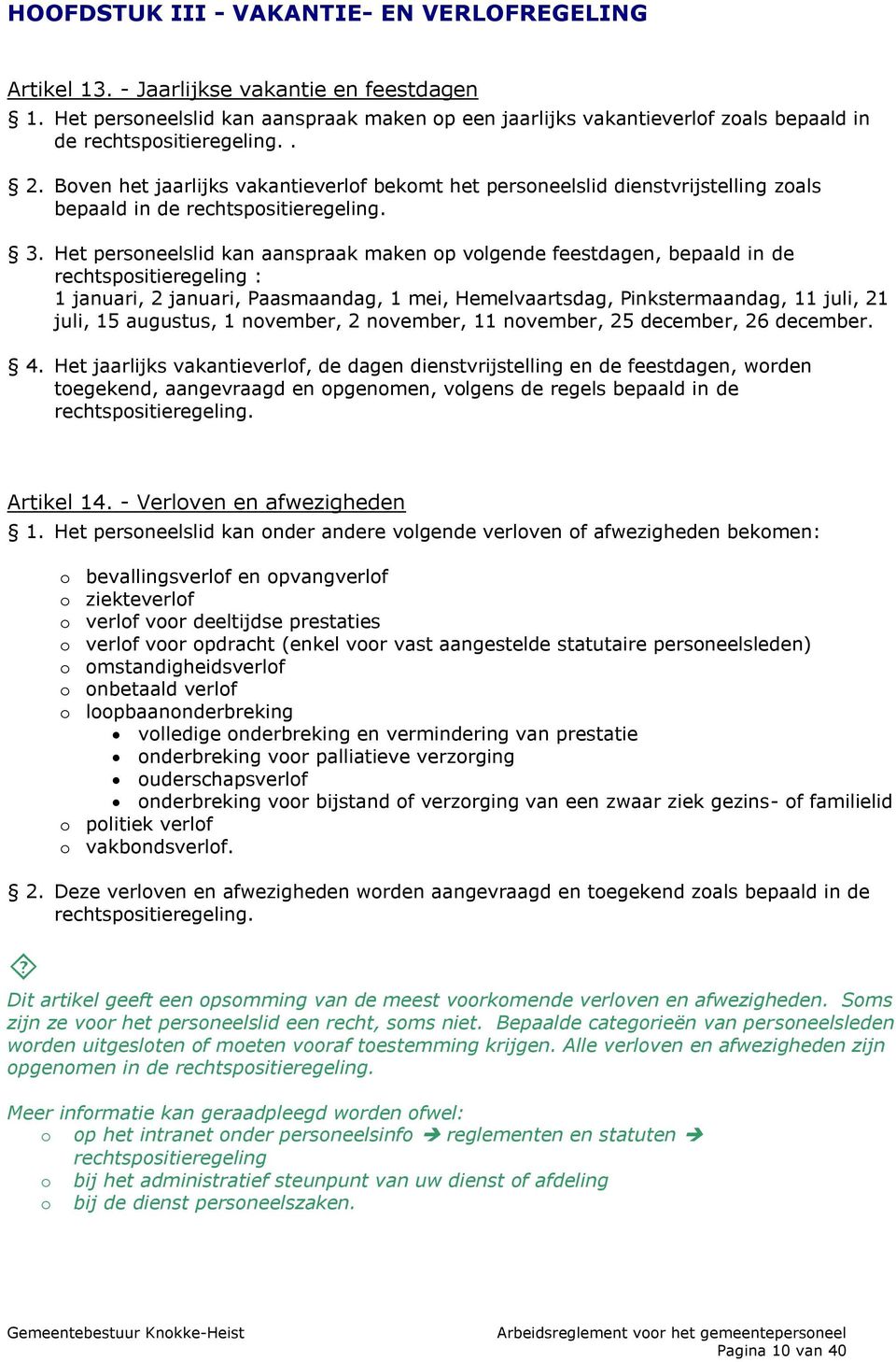 Boven het jaarlijks vakantieverlof bekomt het personeelslid dienstvrijstelling zoals bepaald in de rechtspositieregeling. 3.