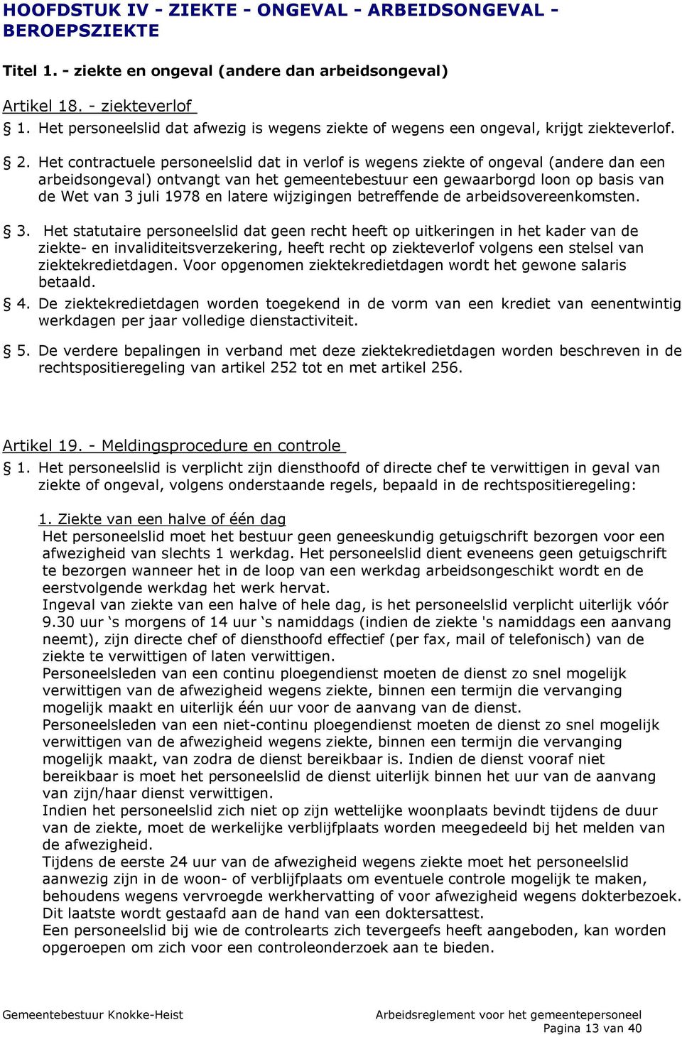 Het contractuele personeelslid dat in verlof is wegens ziekte of ongeval (andere dan een arbeidsongeval) ontvangt van het gemeentebestuur een gewaarborgd loon op basis van de Wet van 3 juli 1978 en