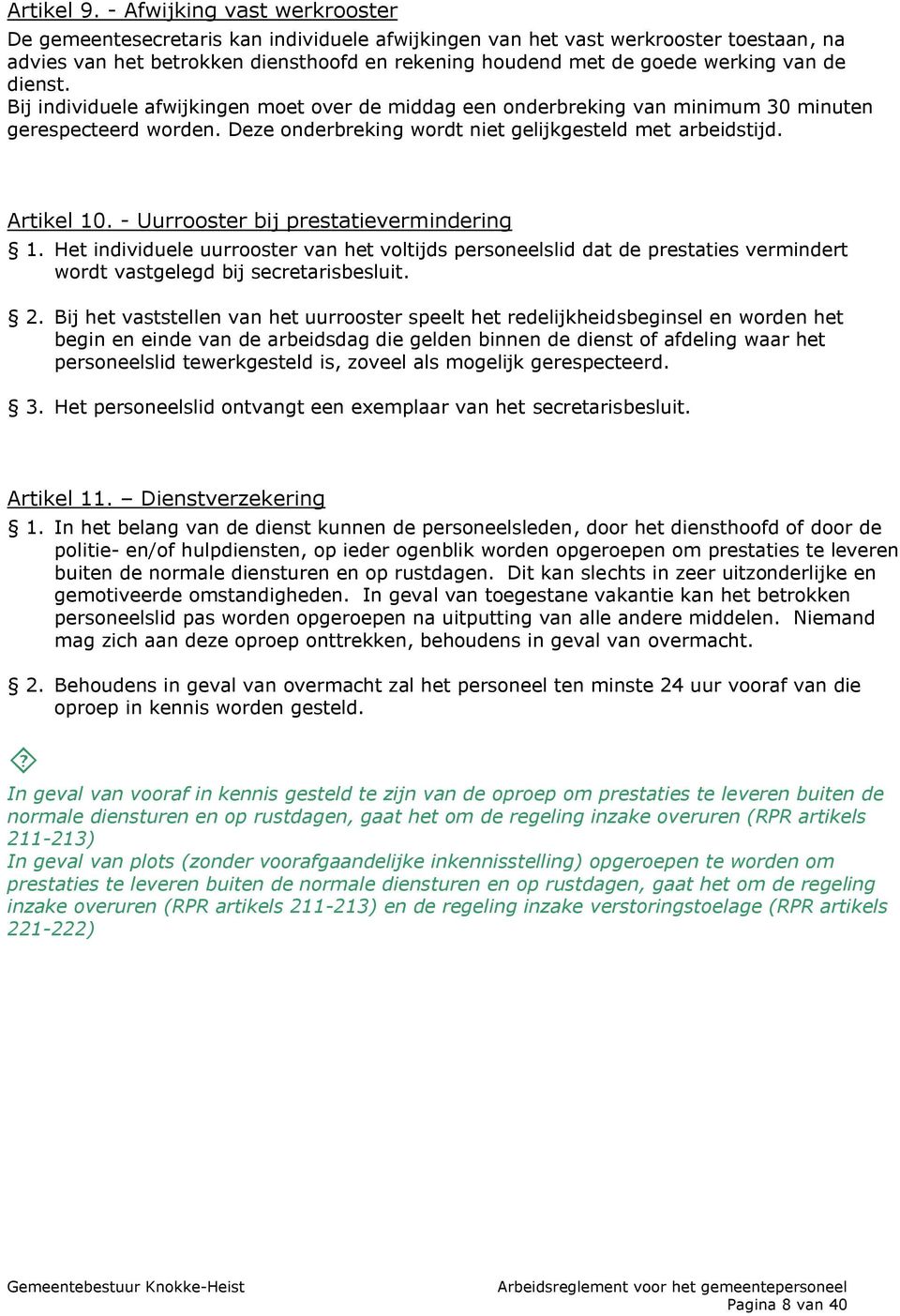 de dienst. Bij individuele afwijkingen moet over de middag een onderbreking van minimum 30 minuten gerespecteerd worden. Deze onderbreking wordt niet gelijkgesteld met arbeidstijd. Artikel 10.