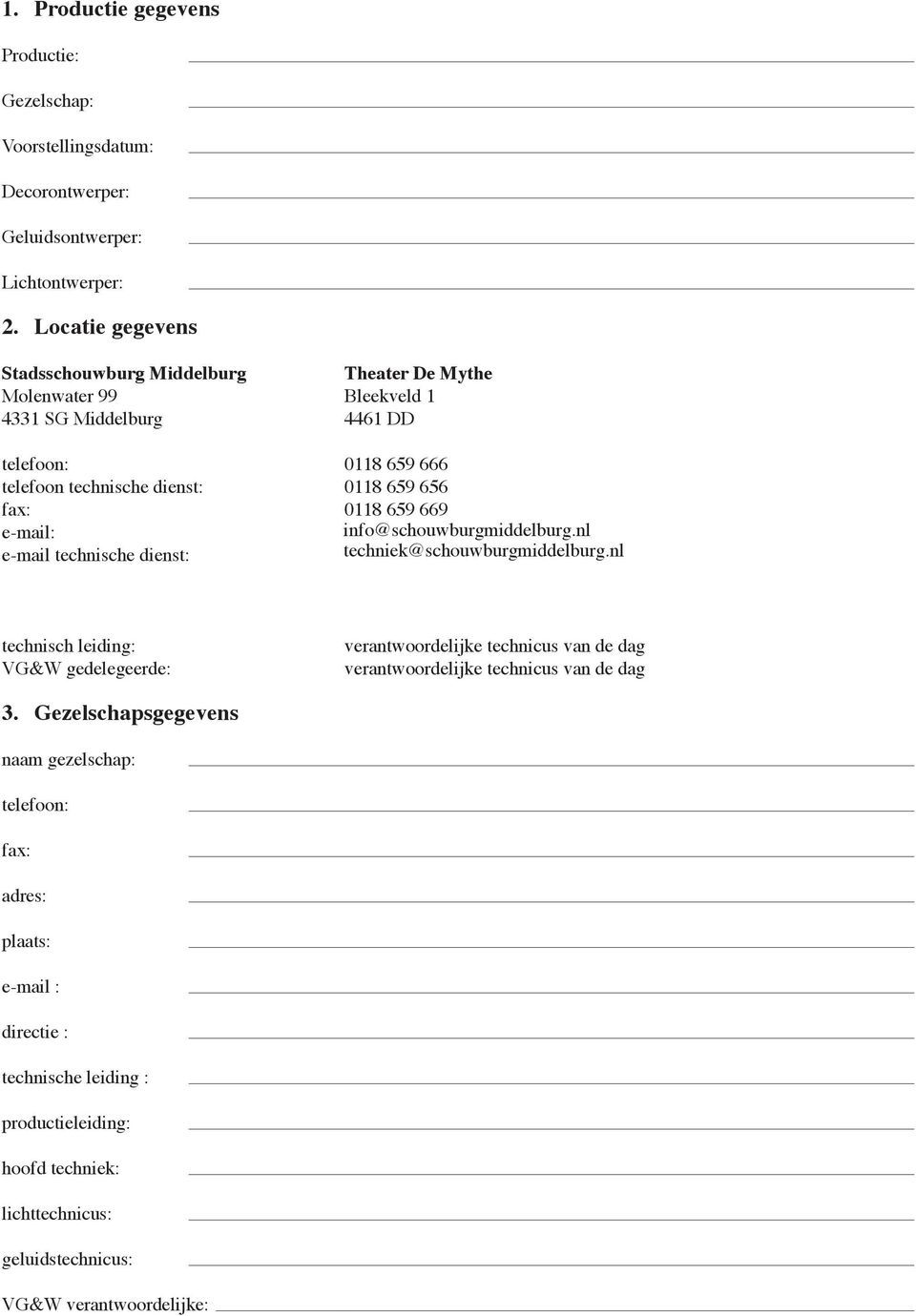 fax: 0118 659 669 e-mail: e-mail technische dienst: info@schouwburgmiddelburg.nl techniek@schouwburgmiddelburg.