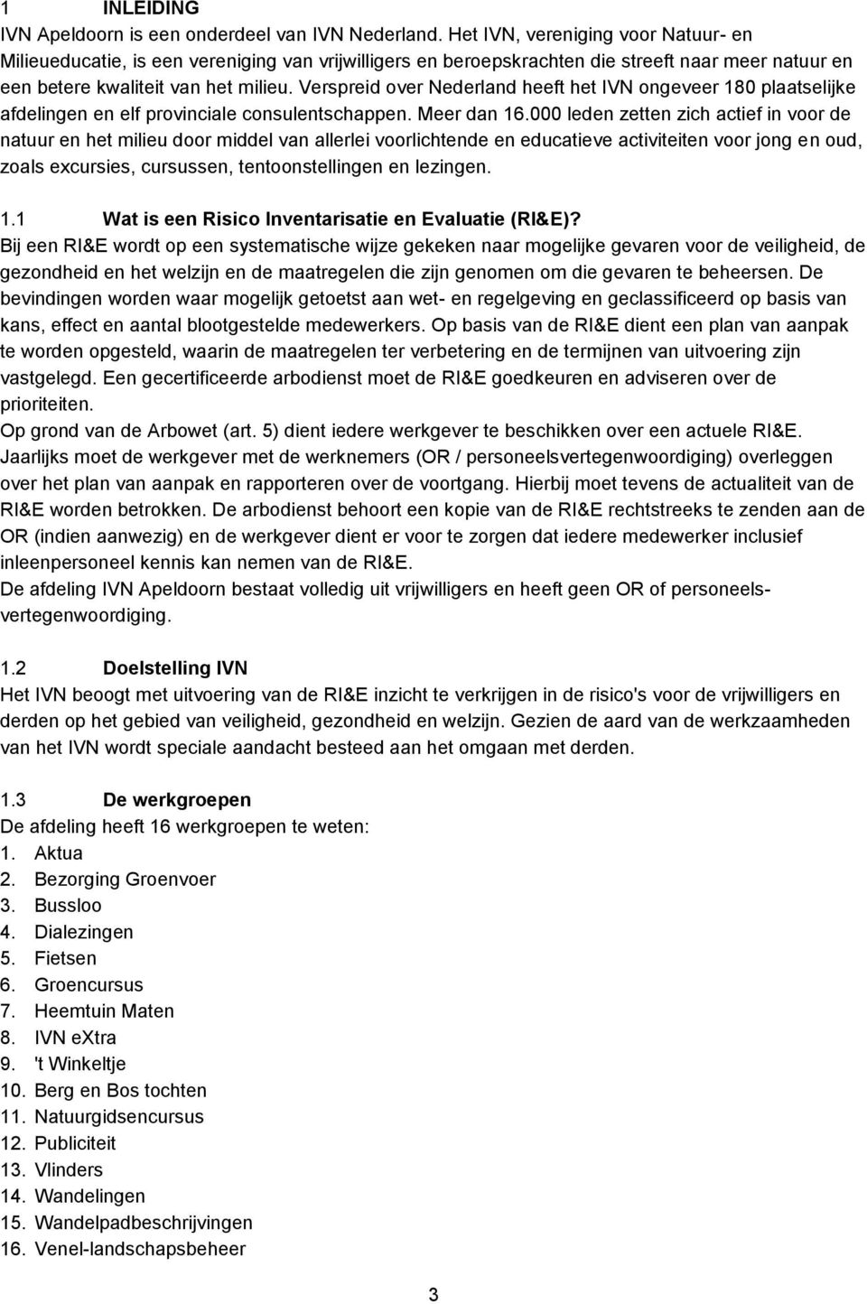 Verspreid over Nederland heeft het IVN ongeveer 180 plaatselijke afdelingen en elf provinciale consulentschappen. Meer dan 16.
