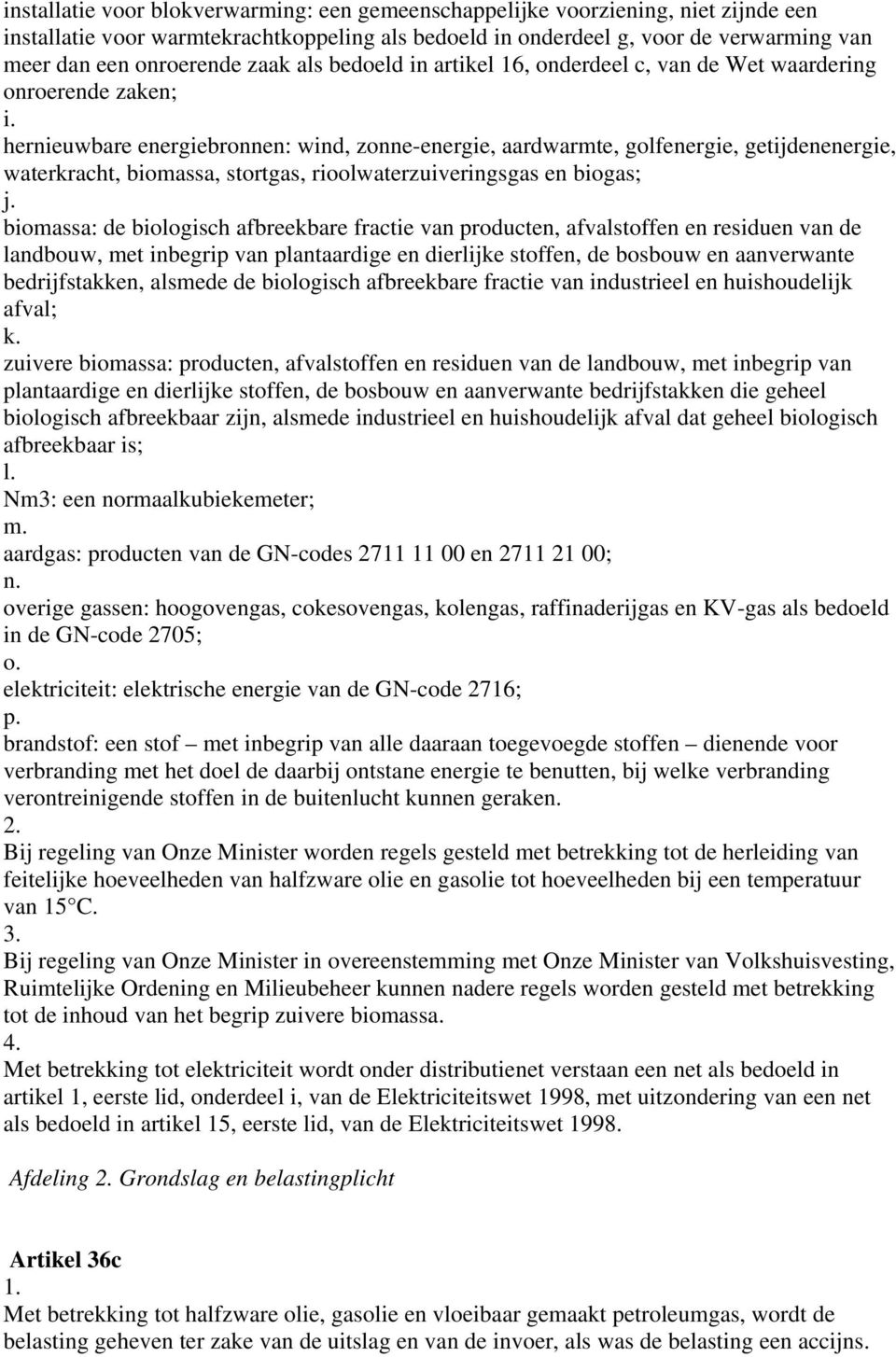 hernieuwbare energiebronnen: wind, zonne-energie, aardwarmte, golfenergie, getijdenenergie, waterkracht, biomassa, stortgas, rioolwaterzuiveringsgas en biogas; j.