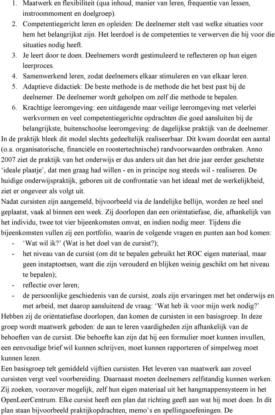 Je leert door te doen. Deelnemers wordt gestimuleerd te reflecteren op hun eigen leerproces. 4. Samenwerkend leren, zodat deelnemers elkaar stimuleren en van elkaar leren. 5.