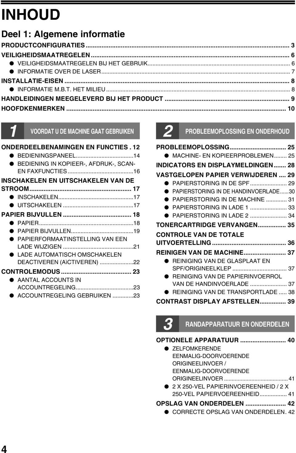 ..4 BEDIENING IN KOPIEER-, AFDRUK-, SCAN- EN FAXFUNCTIES...6 INSCHAKELEN EN UITSCHAKELEN VAN DE STROOM... 7 INSCHAKELEN...7 UITSCHAKELEN...7 PAPIER BIJVULLEN... 8 PAPIER...8 PAPIER BIJVULLEN.