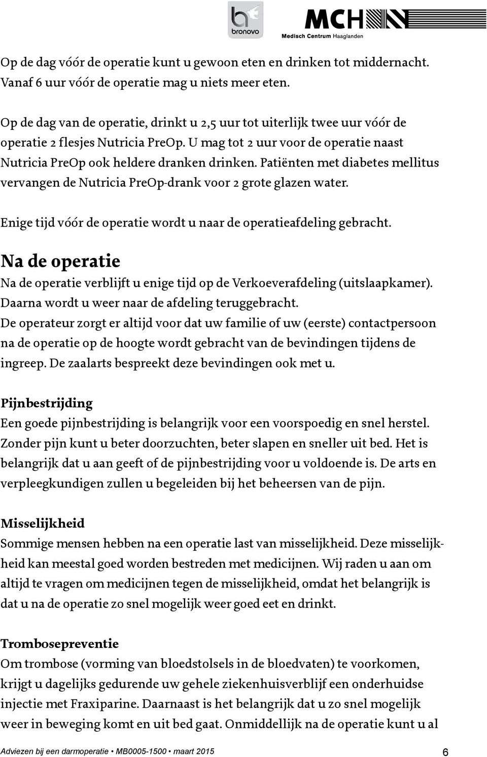 Patiënten met diabetes mellitus vervangen de Nutricia PreOp-drank voor 2 grote glazen water. Enige tijd vóór de operatie wordt u naar de operatieafdeling gebracht.