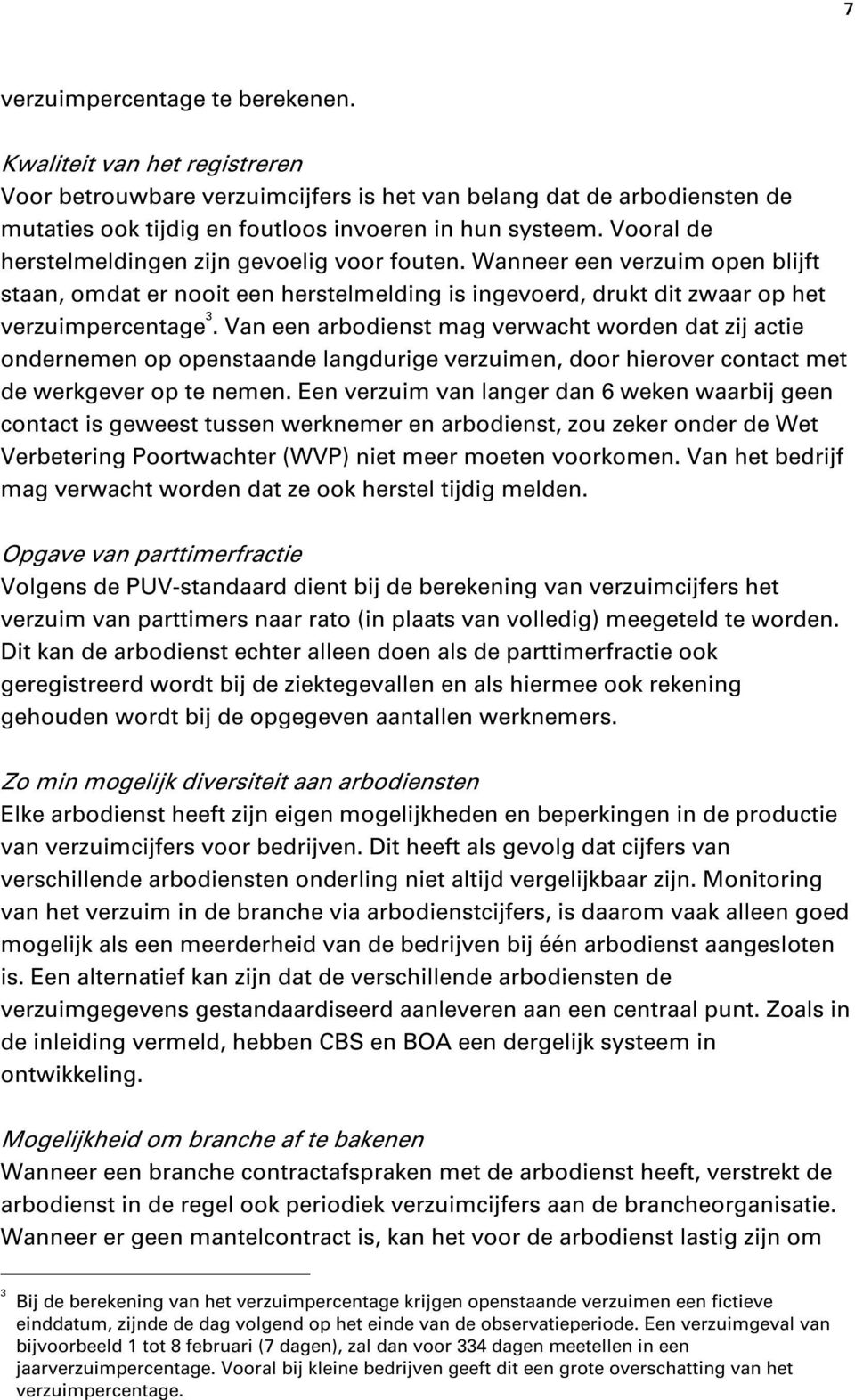 Van een arbodienst mag verwacht worden dat zij actie ondernemen op openstaande langdurige verzuimen, door hierover contact met de werkgever op te nemen.