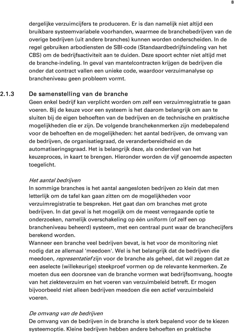 In de regel gebruiken arbodiensten de SBI-code (Standaardbedrijfsindeling van het CBS) om de bedrijfsactiviteit aan te duiden. Deze spoort echter niet altijd met de branche-indeling.