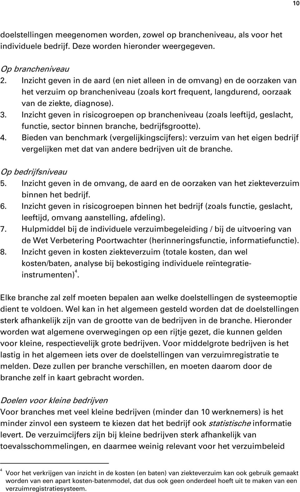 Inzicht geven in risicogroepen op brancheniveau (zoals leeftijd, geslacht, functie, sector binnen branche, bedrijfsgrootte). 4.