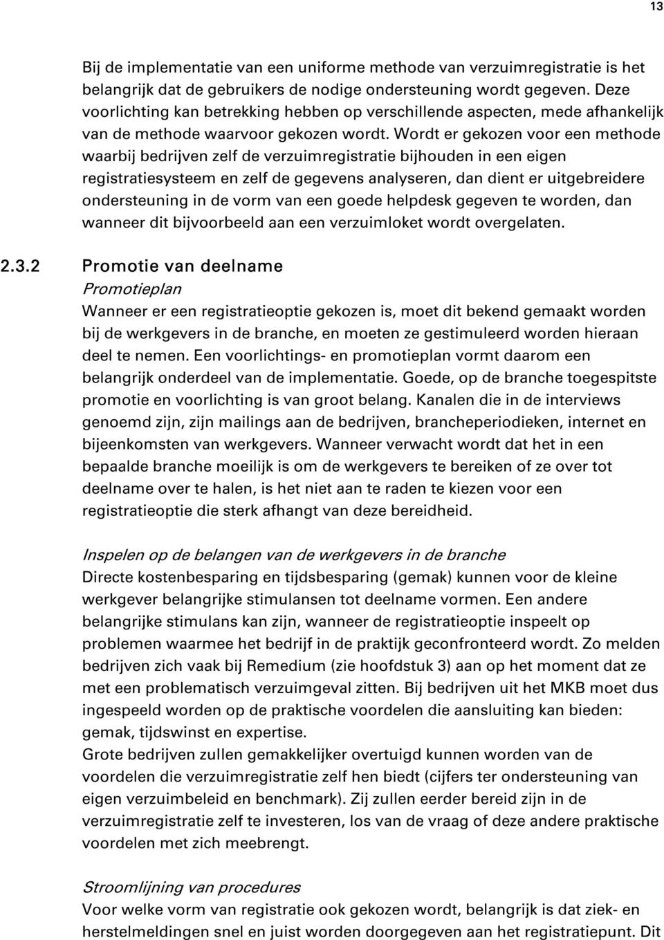 Wordt er gekozen voor een methode waarbij bedrijven zelf de verzuimregistratie bijhouden in een eigen registratiesysteem en zelf de gegevens analyseren, dan dient er uitgebreidere ondersteuning in de