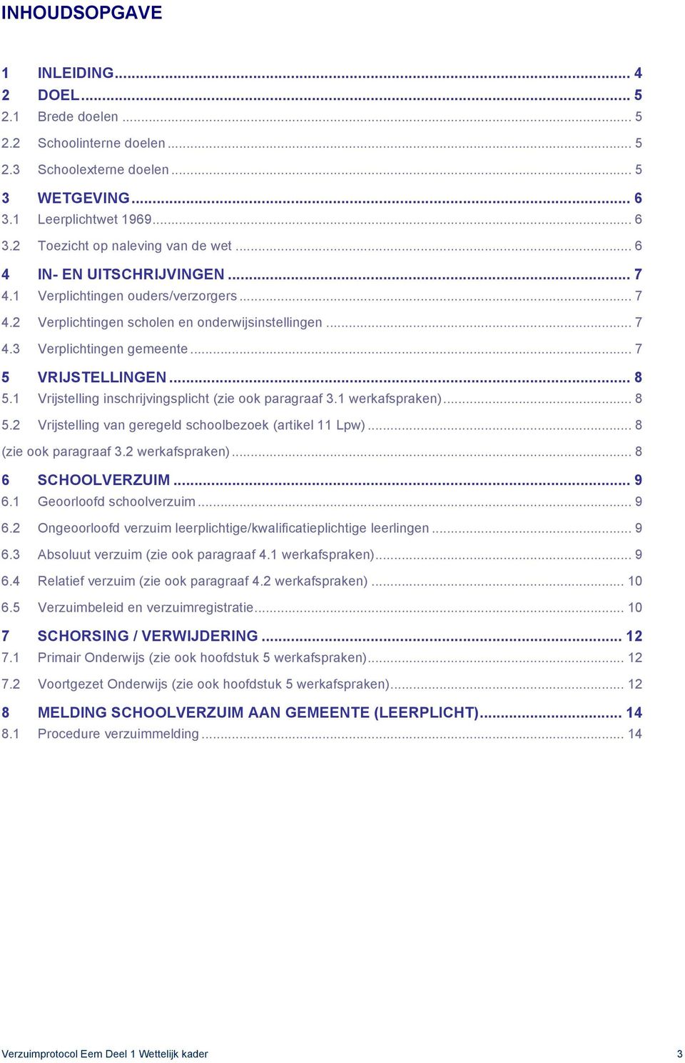 1 Vrijstelling inschrijvingsplicht (zie ook paragraaf 3.1 werkafspraken)... 8 5.2 Vrijstelling van geregeld schoolbezoek (artikel 11 Lpw)... 8 (zie ook paragraaf 3.2 werkafspraken)... 8 6 SCHOOLVERZUIM.