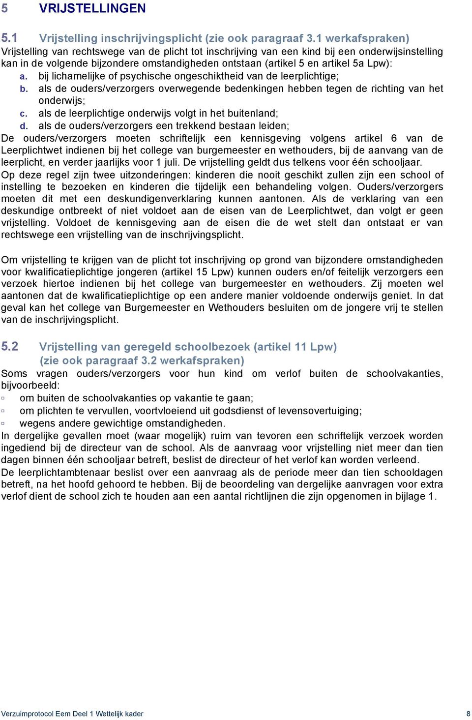 Lpw): a. bij lichamelijke of psychische ongeschiktheid van de leerplichtige; b. als de ouders/verzorgers overwegende bedenkingen hebben tegen de richting van het onderwijs; c.