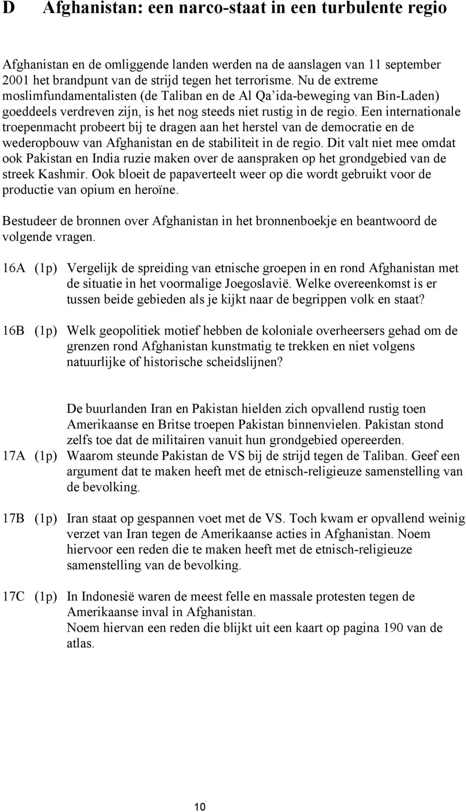 Een internationale troepenmacht probeert bij te dragen aan het herstel van de democratie en de wederopbouw van Afghanistan en de stabiliteit in de regio.