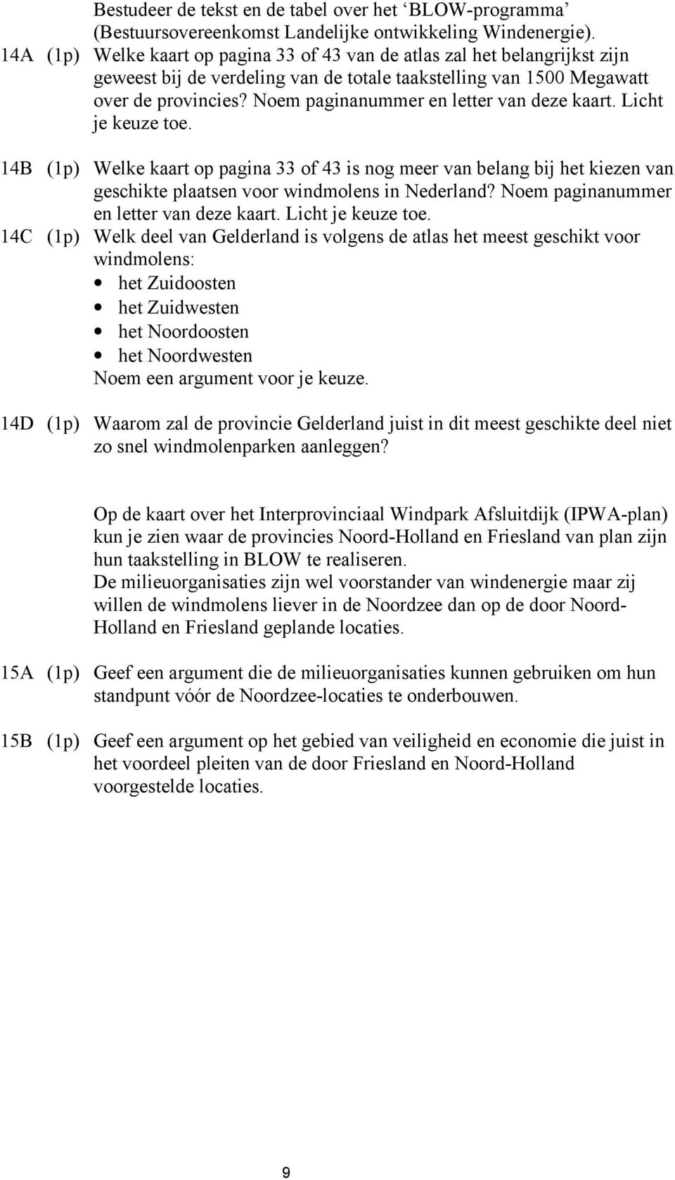 Noem paginanummer en letter van deze kaart. Licht je keuze toe. 14B (1p) Welke kaart op pagina 33 of 43 is nog meer van belang bij het kiezen van geschikte plaatsen voor windmolens in Nederland?